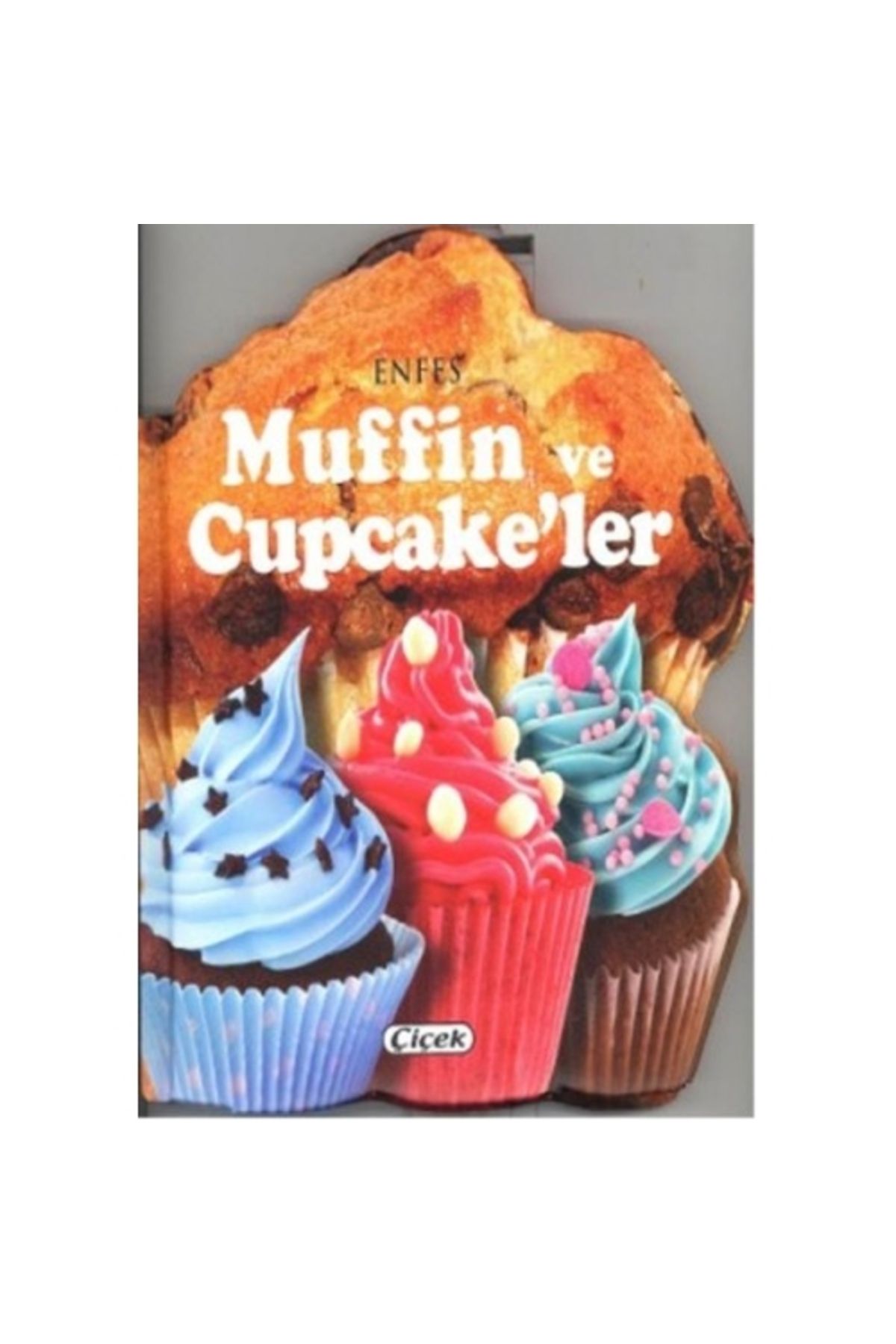 Çiçek Yayıncılık Enfes Lezzetler - Muffin Ve Cupcake'Ler