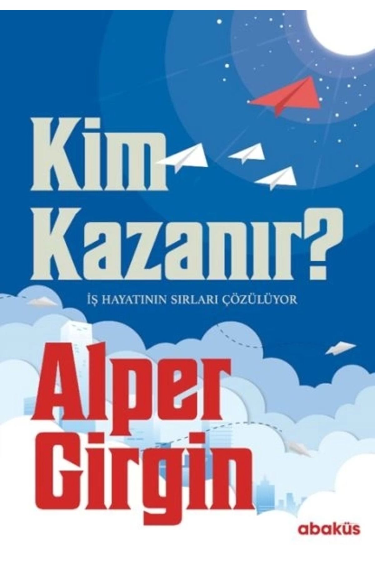 Abaküs Yayınları Kim Kazanır - İş Hayatının Sırları Çözülüyor