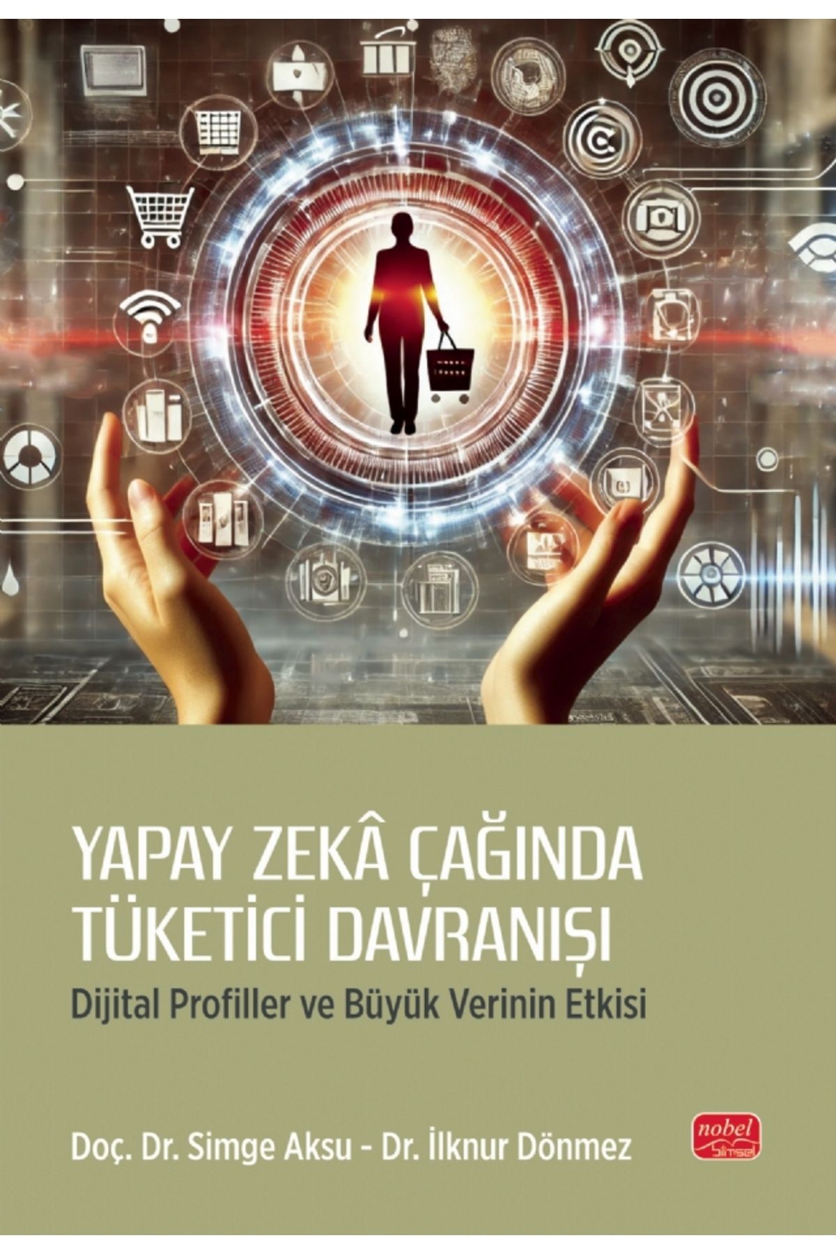 Nobel Bilimsel Eserler YAPAY ZEKÂ ÇAĞINDA TÜKETİCİ DAVRANIŞI - Dijital Profiller ve Büyük Verinin Etkisi