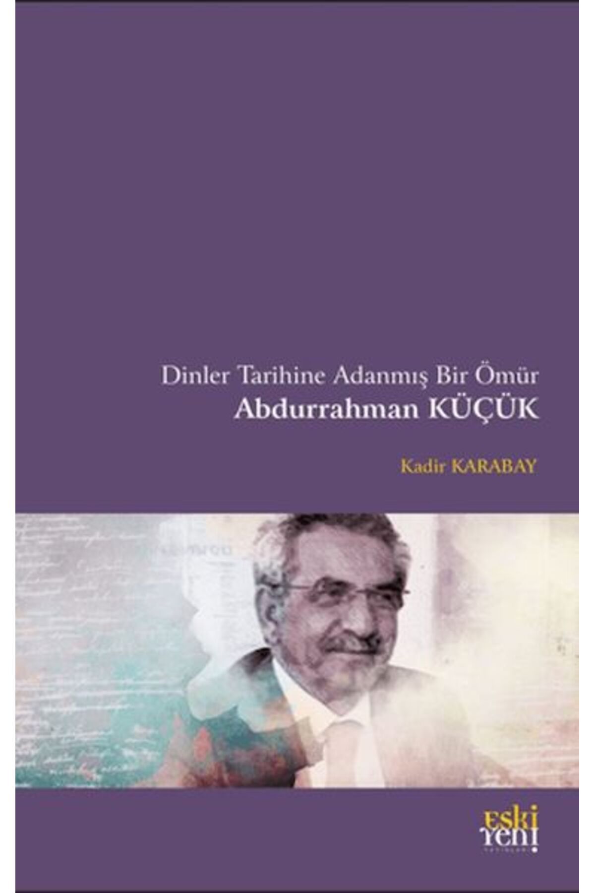 Destek Yayınları Dinler Tarihine Adanmış Bir Ömür Abdurrahman Küçük