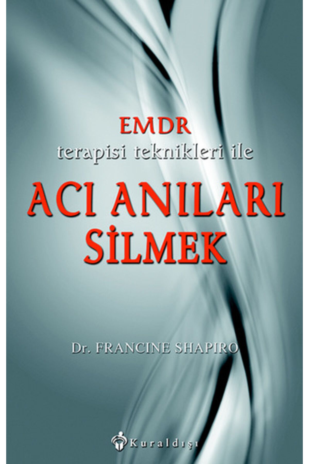 Kuraldışı Yayınları EMDR Terapisi Teknikleri ile Acı Anıları Silmek