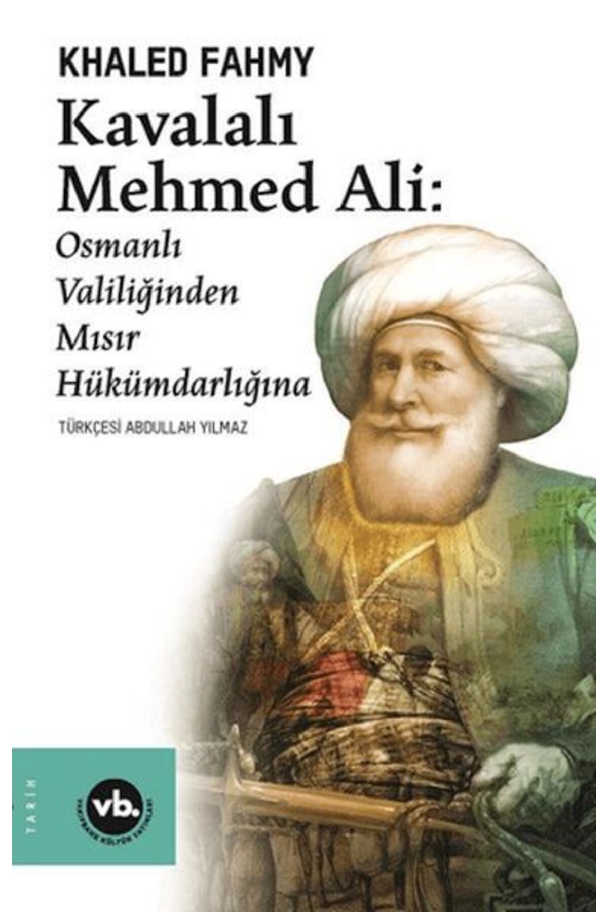 Vakıfbank Kültür Yayınları Kavalalı Mehmed Ali: Osmanlı Valiliğinden Mısır Hükümranlığına