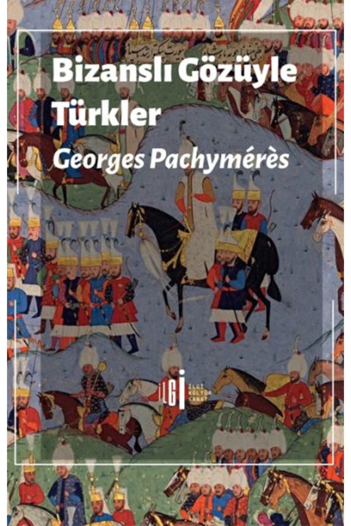 İlgi Kültür Sanat Yayınları Bizanslı Gözüyle Türkler