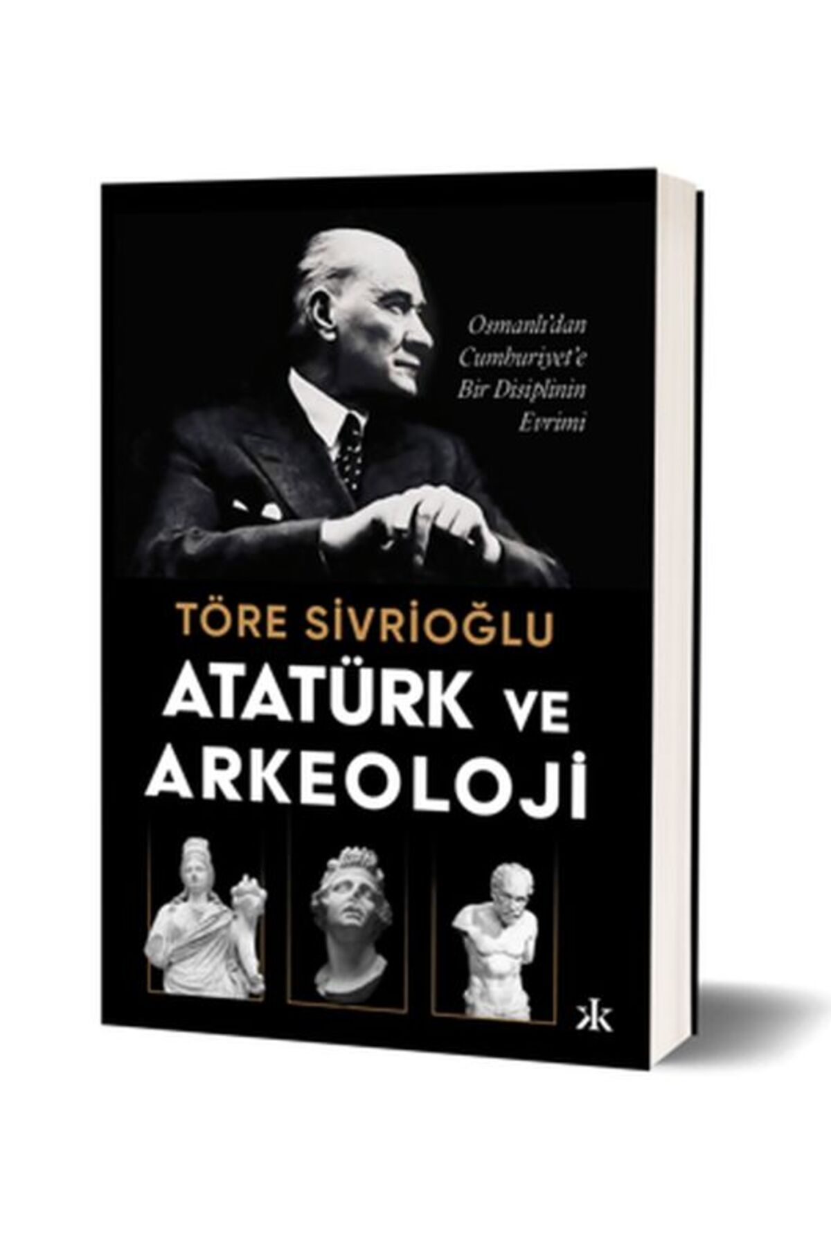 Kafka Yayınevi Atatürk ve Arkeoloji Osmanlı’dan Cumhuriyet’e Bir Disiplinin Evrimi