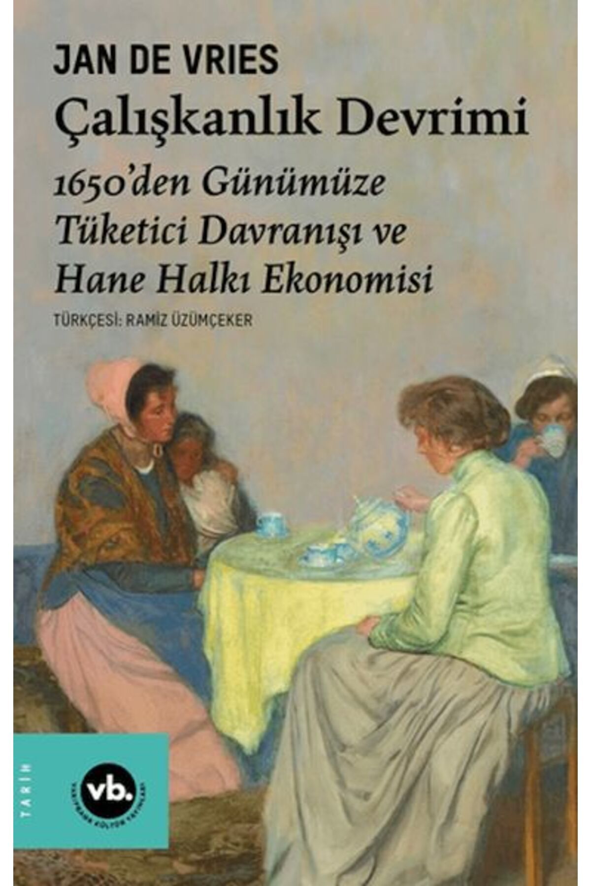 Vakıfbank Kültür Yayınları Çalışkanlık Devrimi - 1650’den Günümüze Tüketici Davranışı ve Hane Halkı Ekonomisi