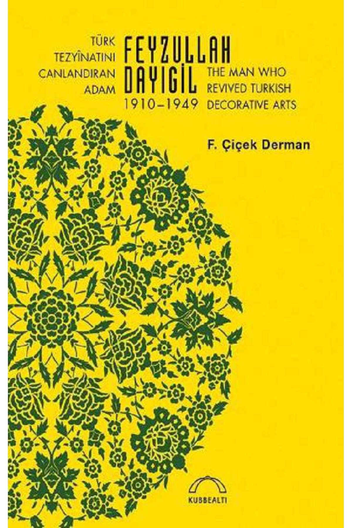 Kubbealtı Neşriyatı Yayıncılık Türk Tezyinatını Canlandıran Adam Feyzullah Dayıgil 1910 – 1949 The Man Who Revived Turkish Decorati