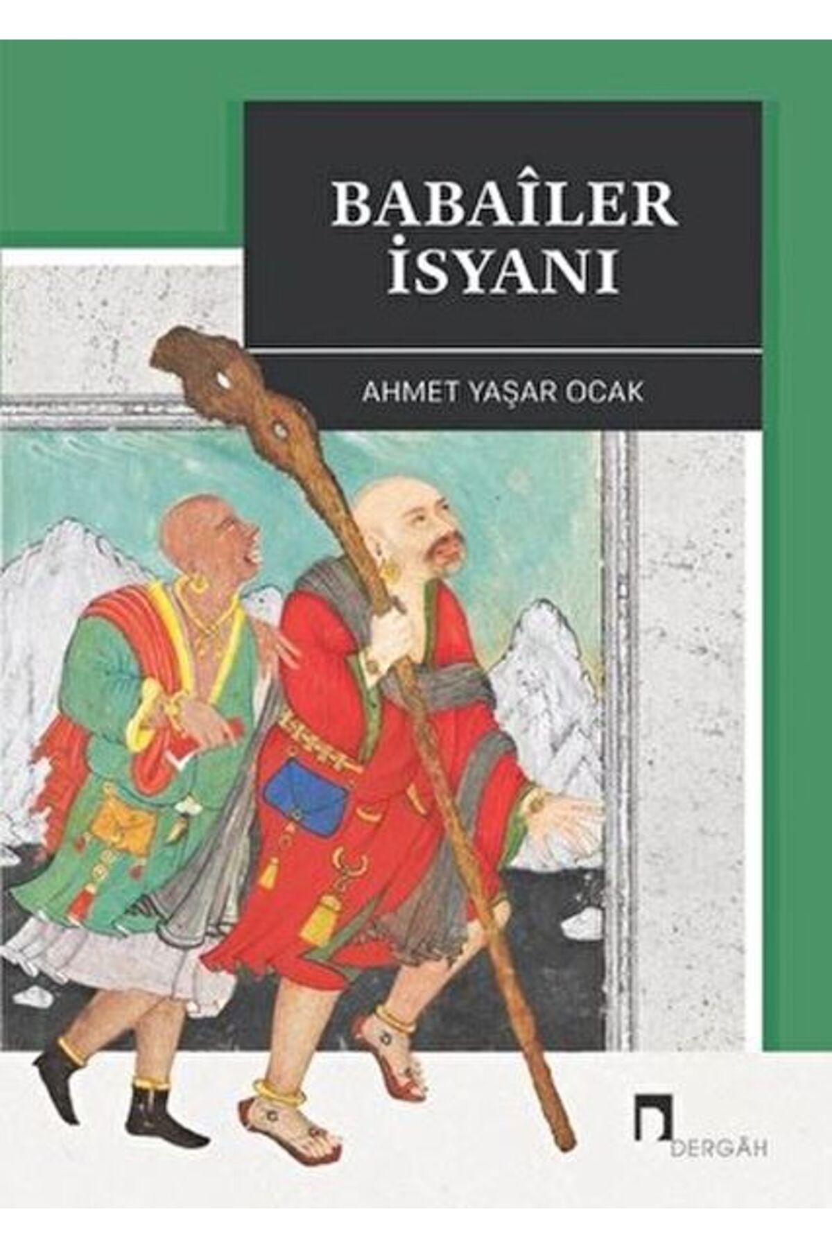 Dergah Yayınları Babaîler İsyanı Aleviliğin Tarihsel Altyapısı YahutAnadolu'da İslâm-Türk Heterodoksisinin Teşekkülü