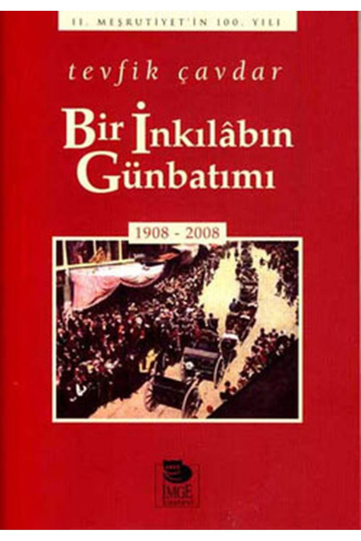 İmge Kitabevi Yayınları Bir İnkılabın Günbatımı (1908-2008)