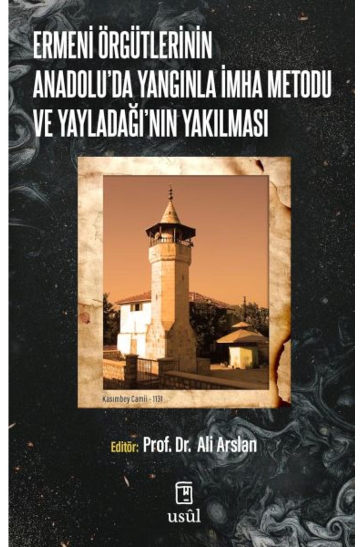 Usûl Yayınları Ermeni Örgütlerinin Anadolu'da Yangınla İmha Metodu ve Yayladağı'nın Yakılması