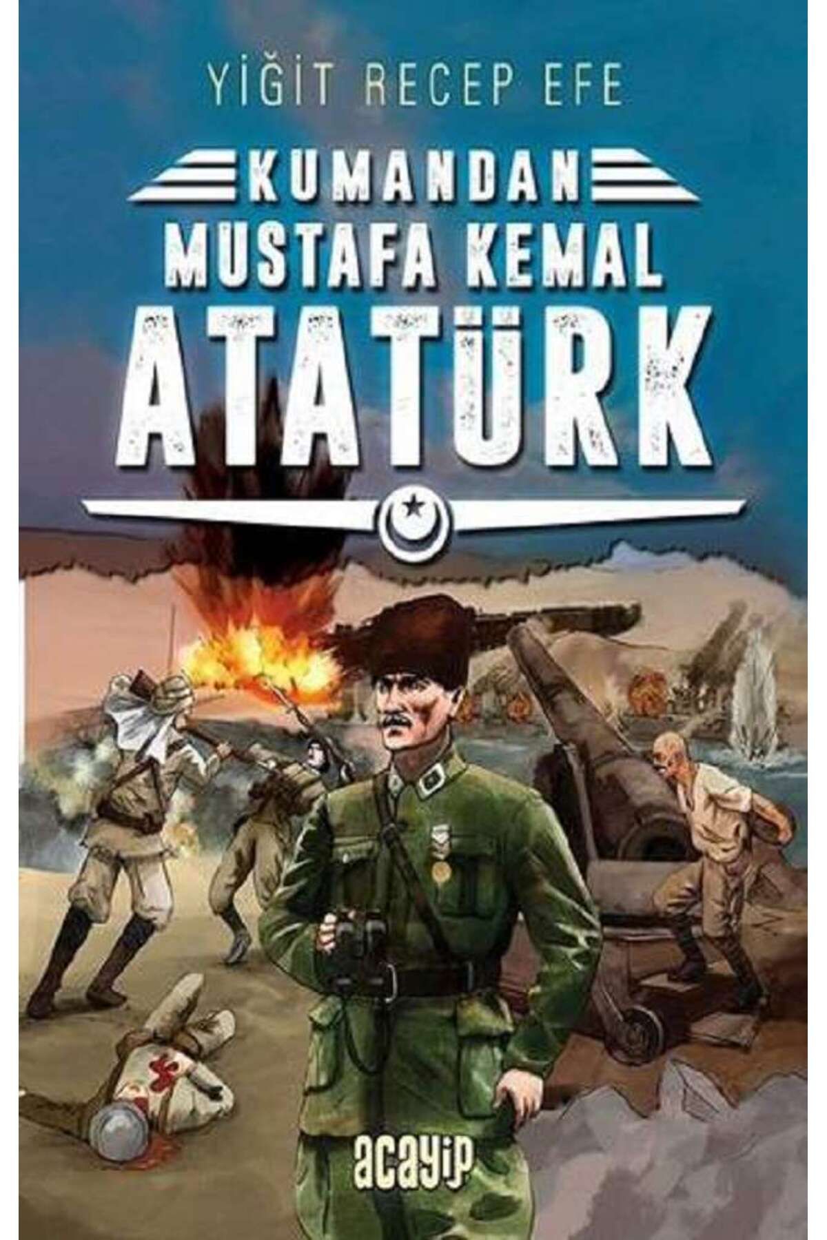 Acayip Kitaplar Mustafa Kemal Atatürk: Kumandan 2