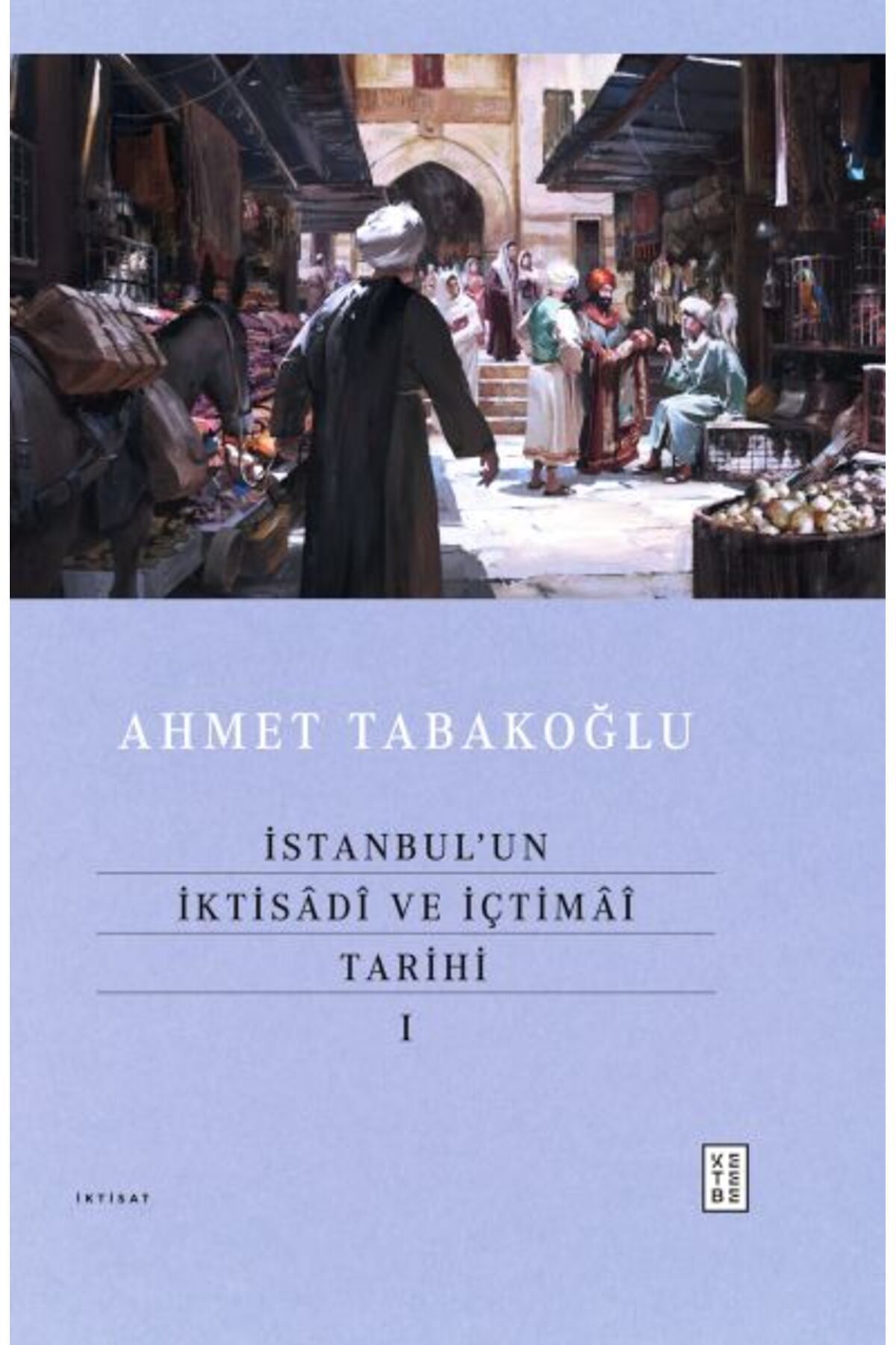 Ketebe Yayınları İstanbul’un İktisâdî ve İçtimâî Tarihi - I