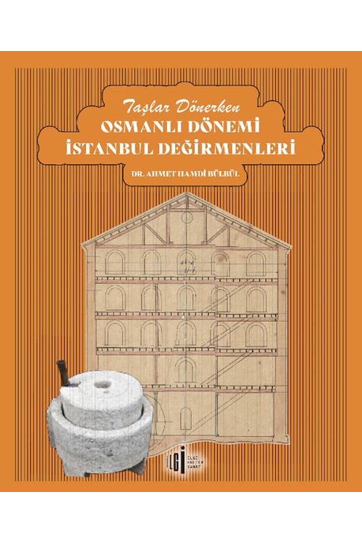 İlgi Kültür Sanat Yayınları Taşlar Dönerken Osmanlı Dönemi İstanbul Değirmenleri