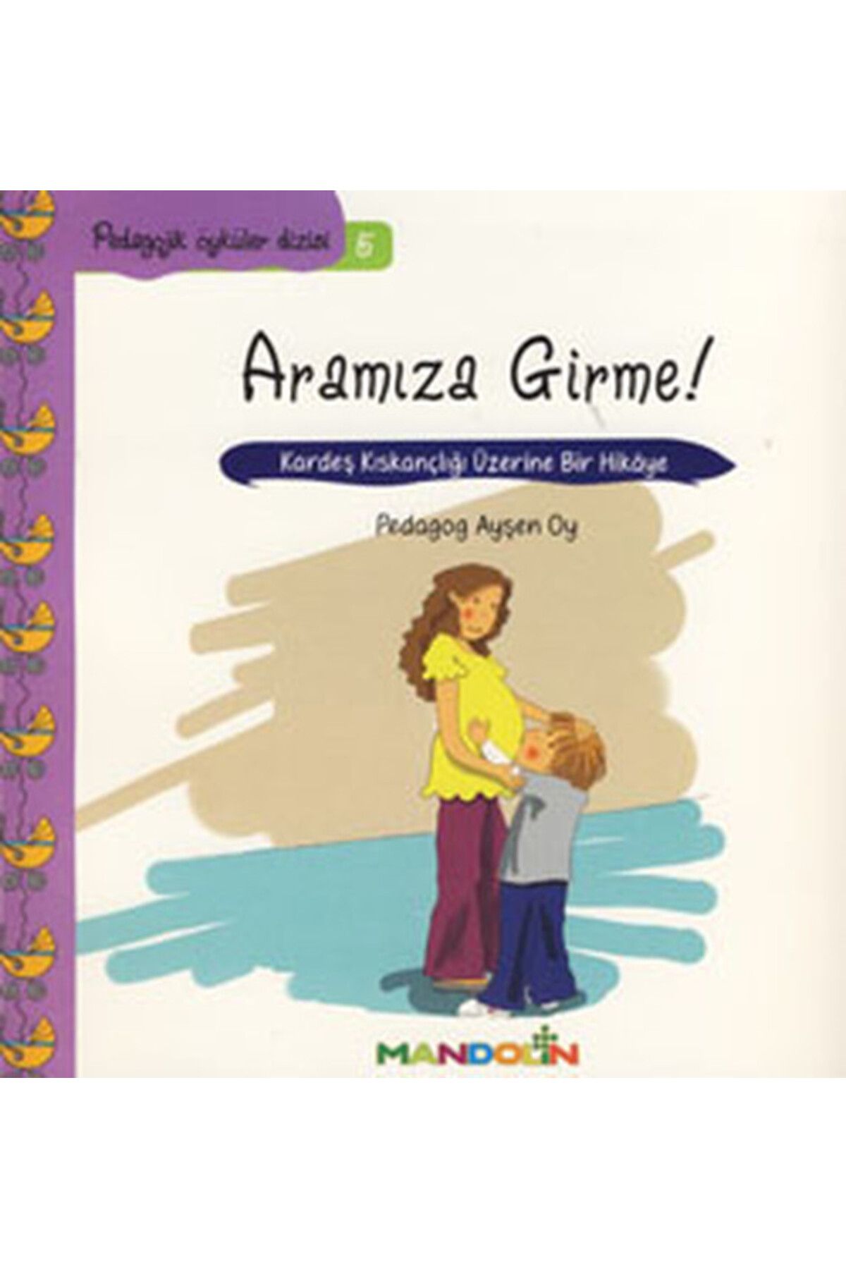 Mandolin Yayınları Pedagojik Öyküler 5 - Annem ve Babamla Aramıza Girme!