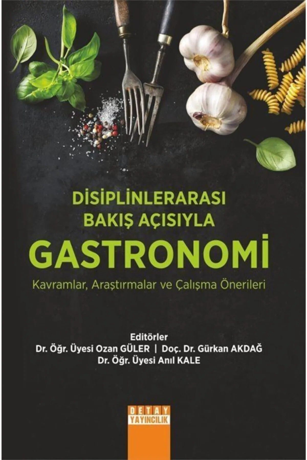 Detay Yayıncılık Disiplinlerarası Bakış Açısıyla Gastronomi / Ozan Güler - Gürkan Akdağ - Anıl Kale