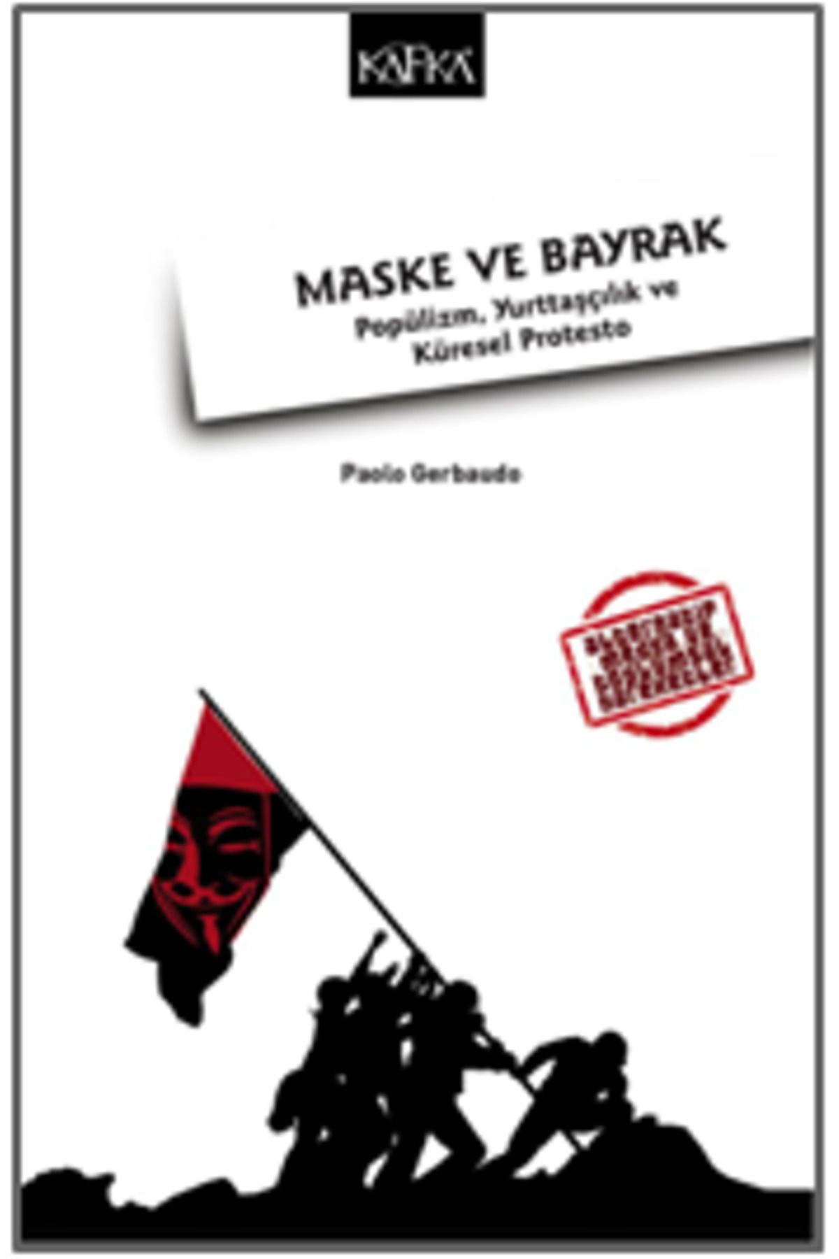 Kafka Yayınevi Maske ve Bayrak: Popülizm, Yurttaşçılık ve Küresel Protesto Kitabı Kafka Yayınevi Paolo Gerbaudo