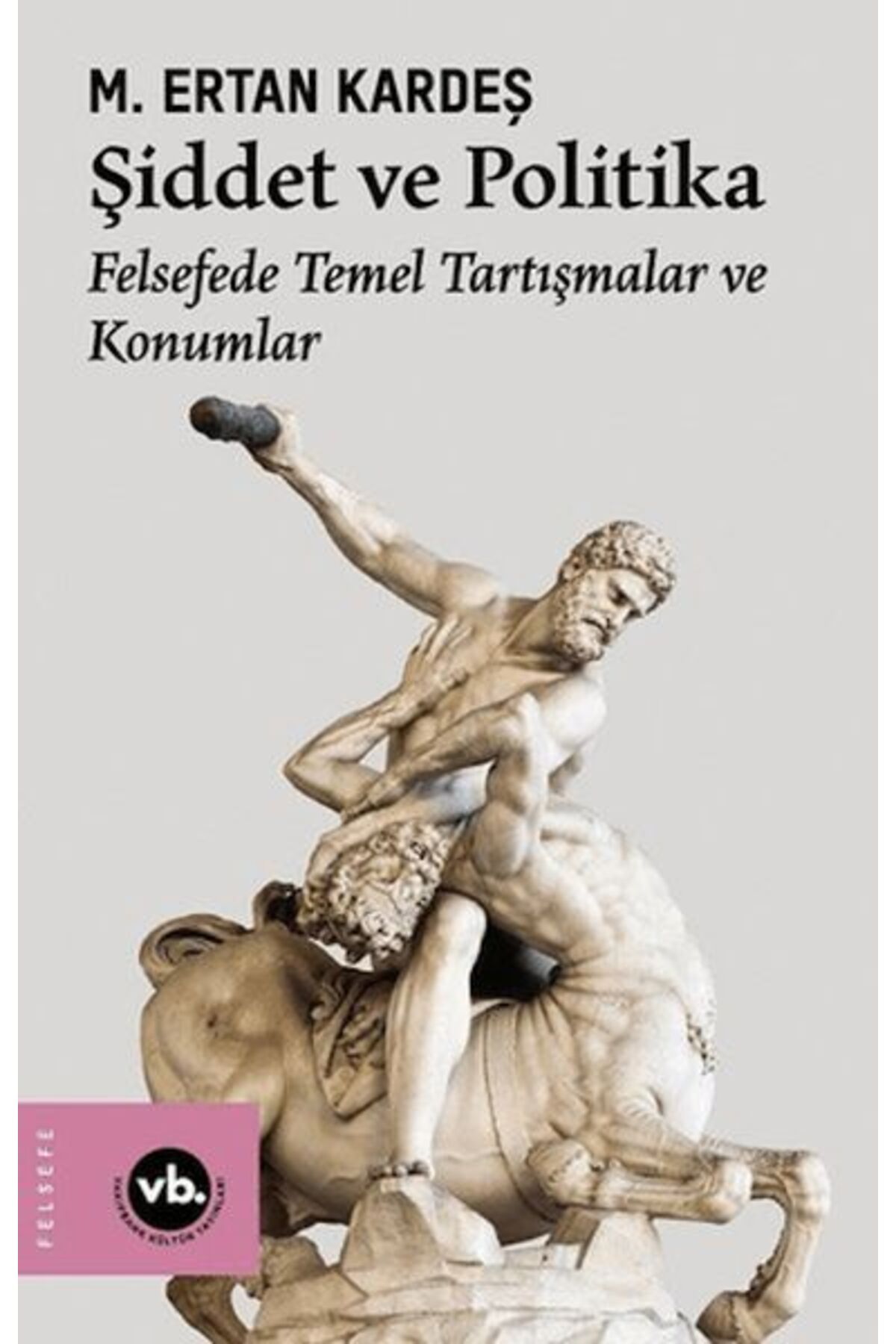 Vakıfbank Kültür Yayınları Şiddet ve Politika - Felsefede Temel Tartışmalar ve Konumlar