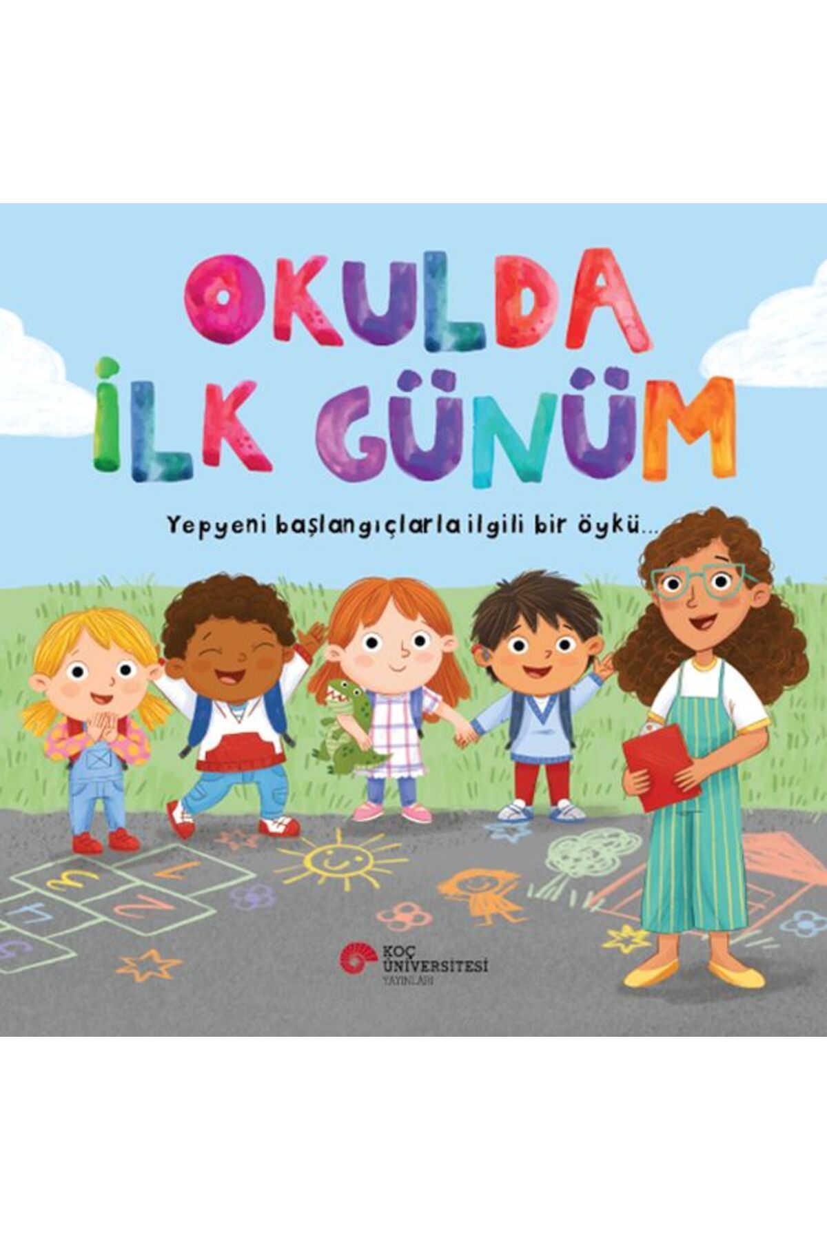 Koç Üniversitesi Yayınları Okulda İlk Günüm Yepyeni Başlangıçlarla İlgili Bir Öykü…