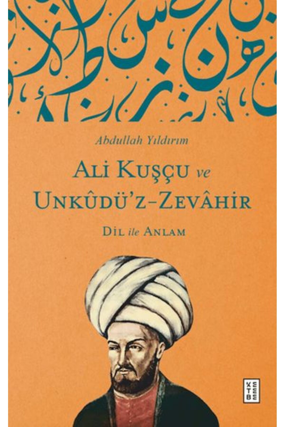 Destek Yayınları Ali Kuşçu ve Unkudü’z-Zevahir - Dil ile Anlam