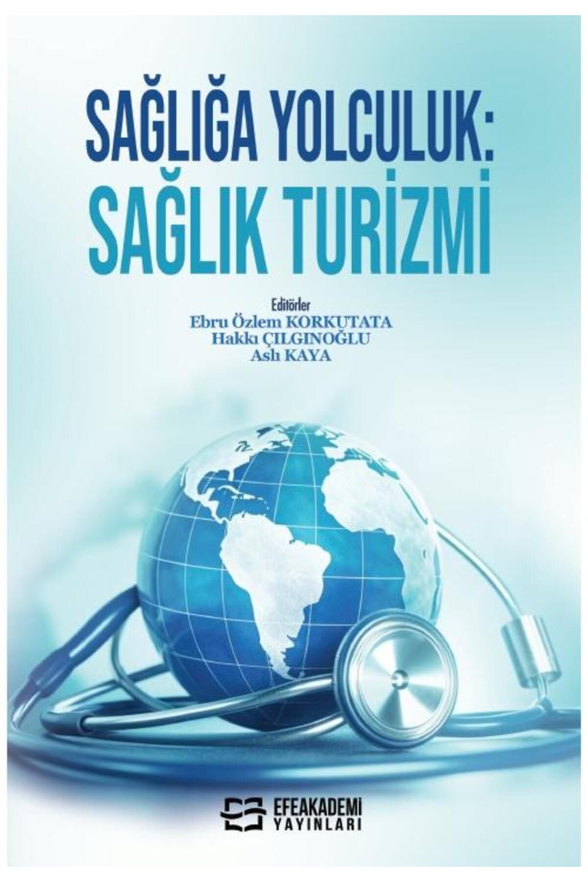 Efe Akademi Yayınları Sağlığa Yolculuk: Sağlık Turizmi / Ebru Özlem KORKUTATA,Hakkı ÇILGINOĞLU