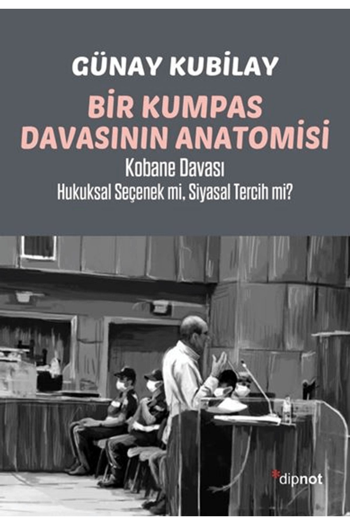 Dipnot Yayınları Bir Kumpas Davasının Anatomisi / Günay Kubilay / Dipnot Yayınları / 9786256742130