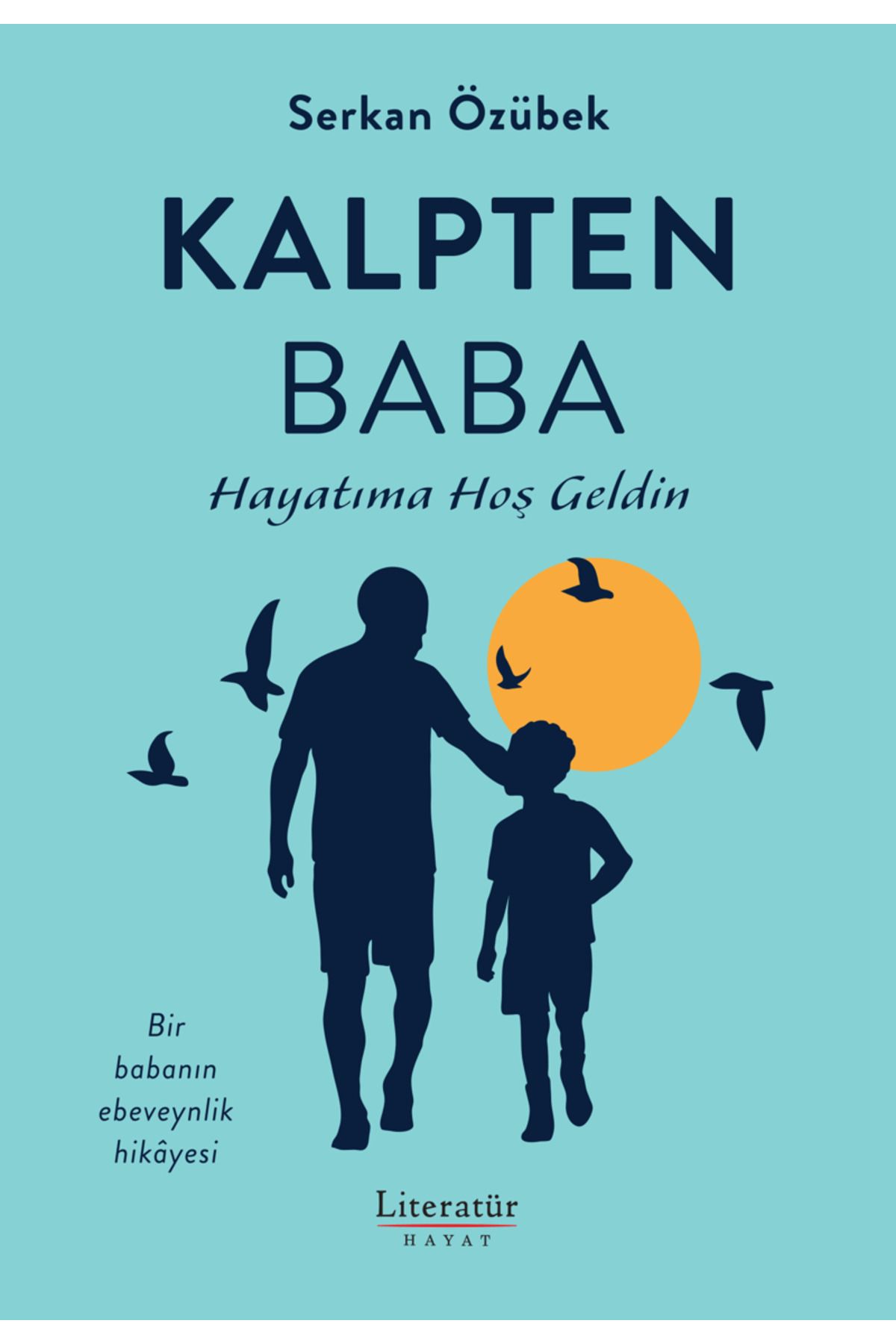 Literatür Hayat Kalpten Baba / Serkan Özübek / Literatür Hayat / 9789750409844