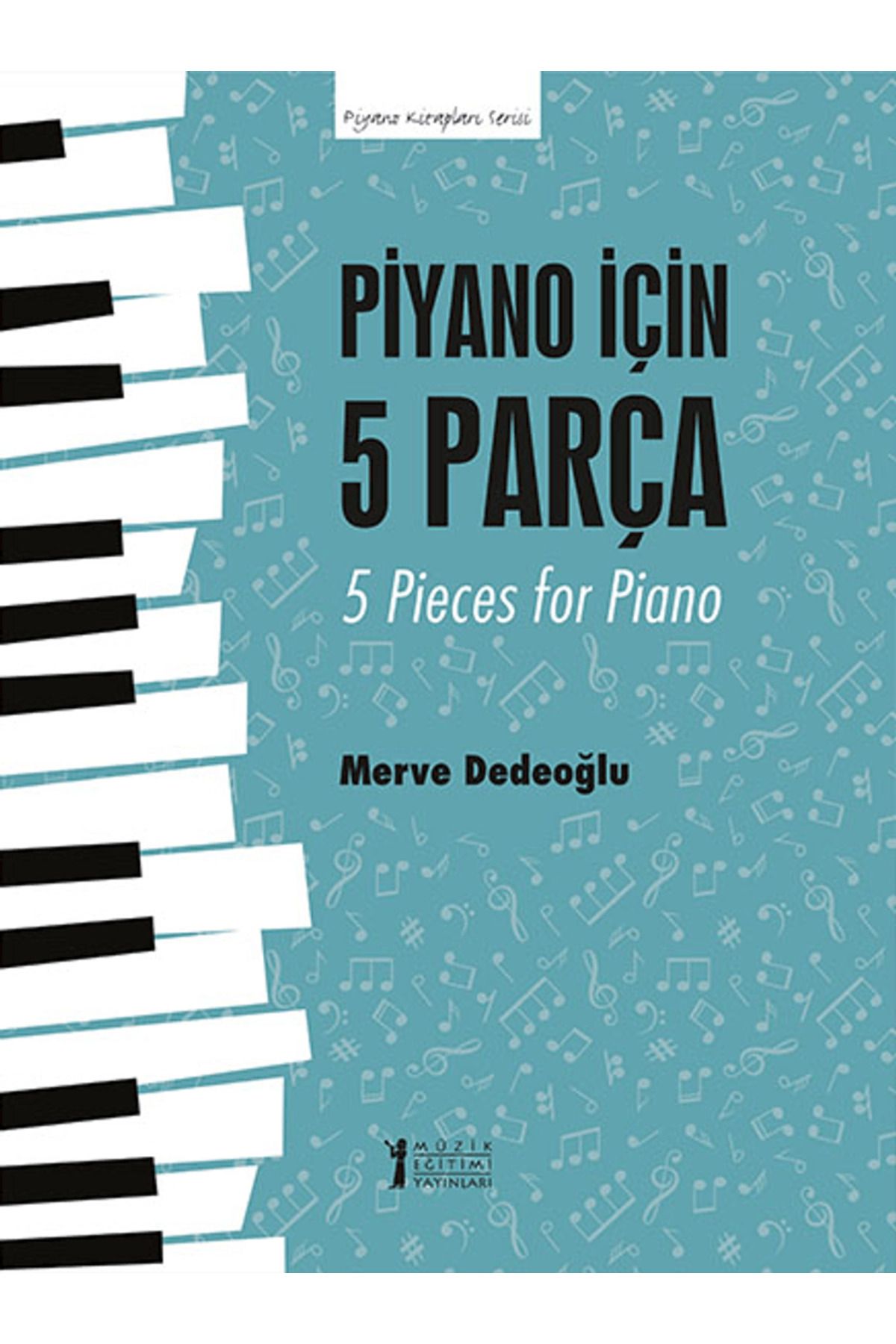 Müzik Eğitimi Yayınları Piyano için 5 Parça - 5 Pieces for Piano / Merve Dedeoğlu / Müzik Eğitimi Yayınları / 9786257507585