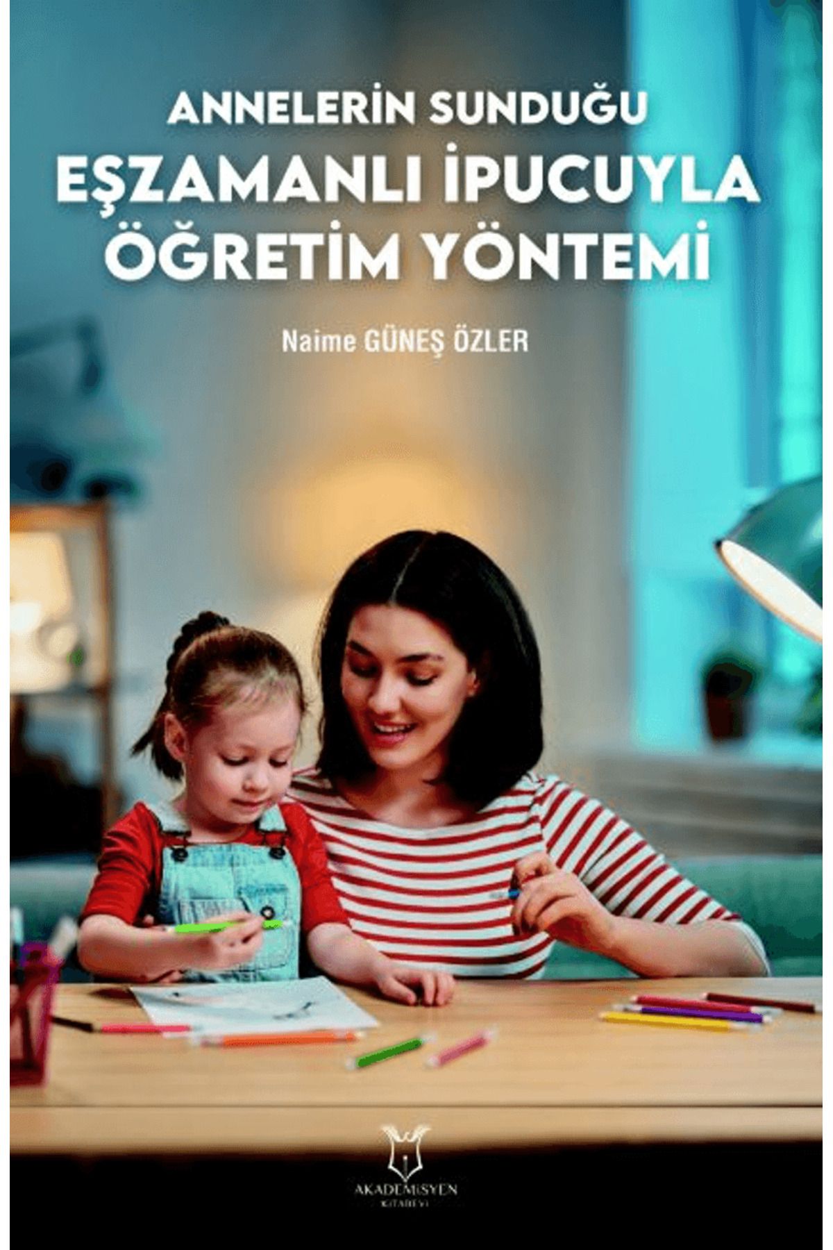 Akademisyen Kitabevi Annelerin Sunduğu Eşzamanlı İpucuyla Öğretim Yöntemi / Akademisyen Kitabevi / 9786253992859