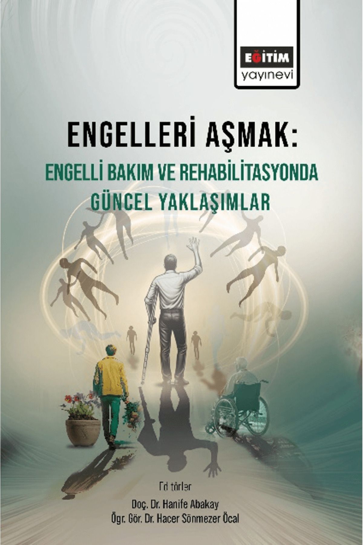 Eğitim Yayınevi Engelleri Aşmak Engelli Bakım ve Rehabilitasyonda Güncel Yaklaşımlar / 9786256251236