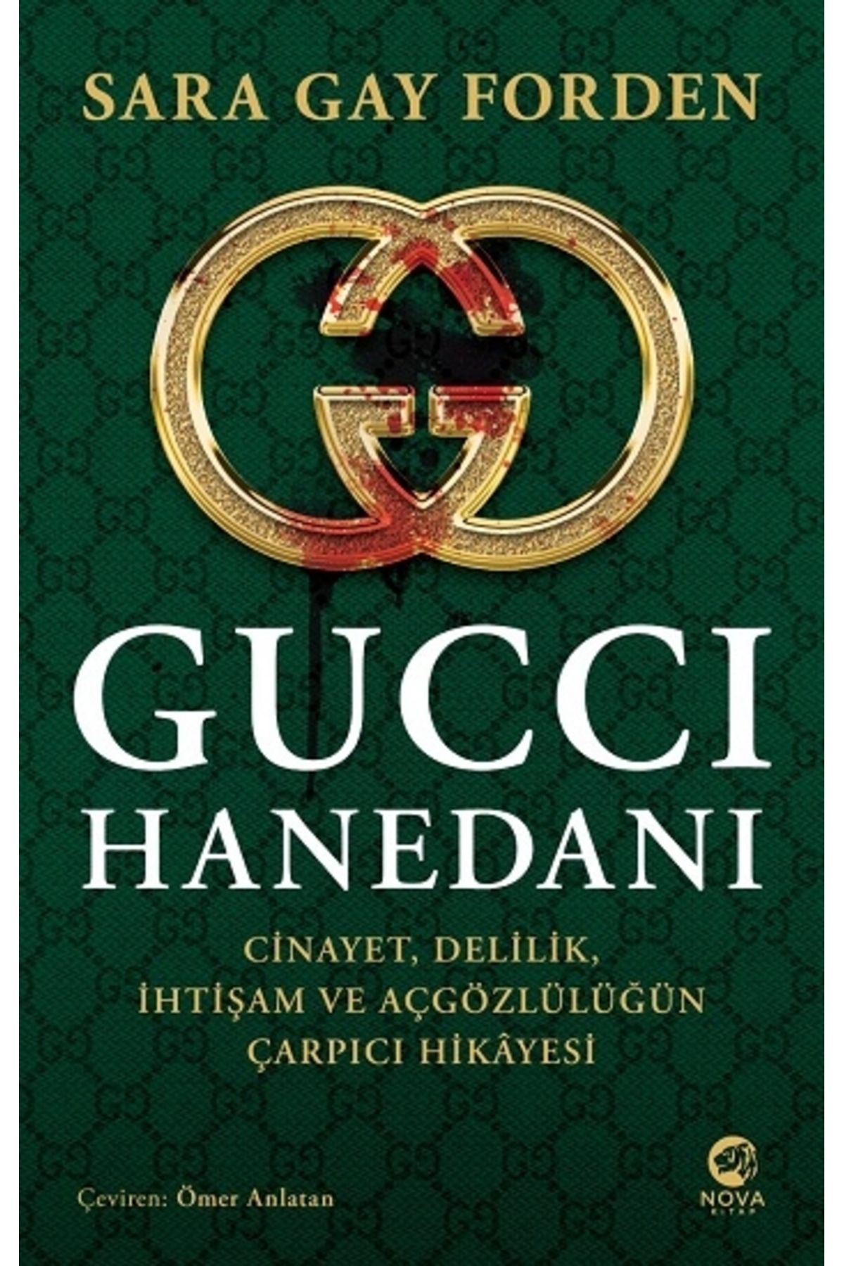 nova kitap Gucci Hanedanı: Cinayet, Delilik, Ihtişam Ve Açgözlülüğün Çarpıcı Hikâyesi Sarah Gay Forden