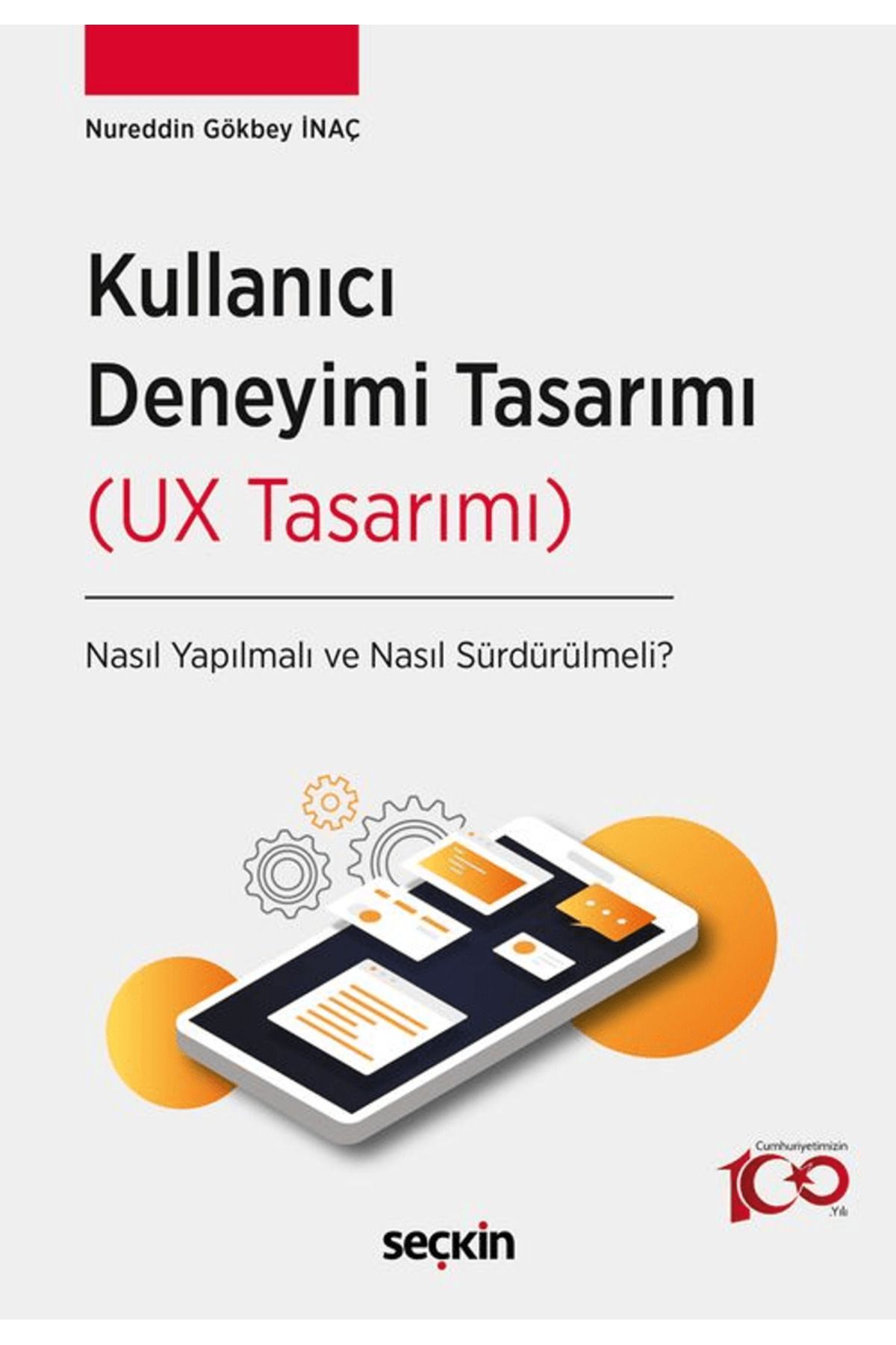 Seçkin Yayıncılık Kullanıcı Deneyimi Tasarımı (UX Tasarımı) / Nureddin Gökbey İnaç / Seçkin Yayıncılık / 9789750293610