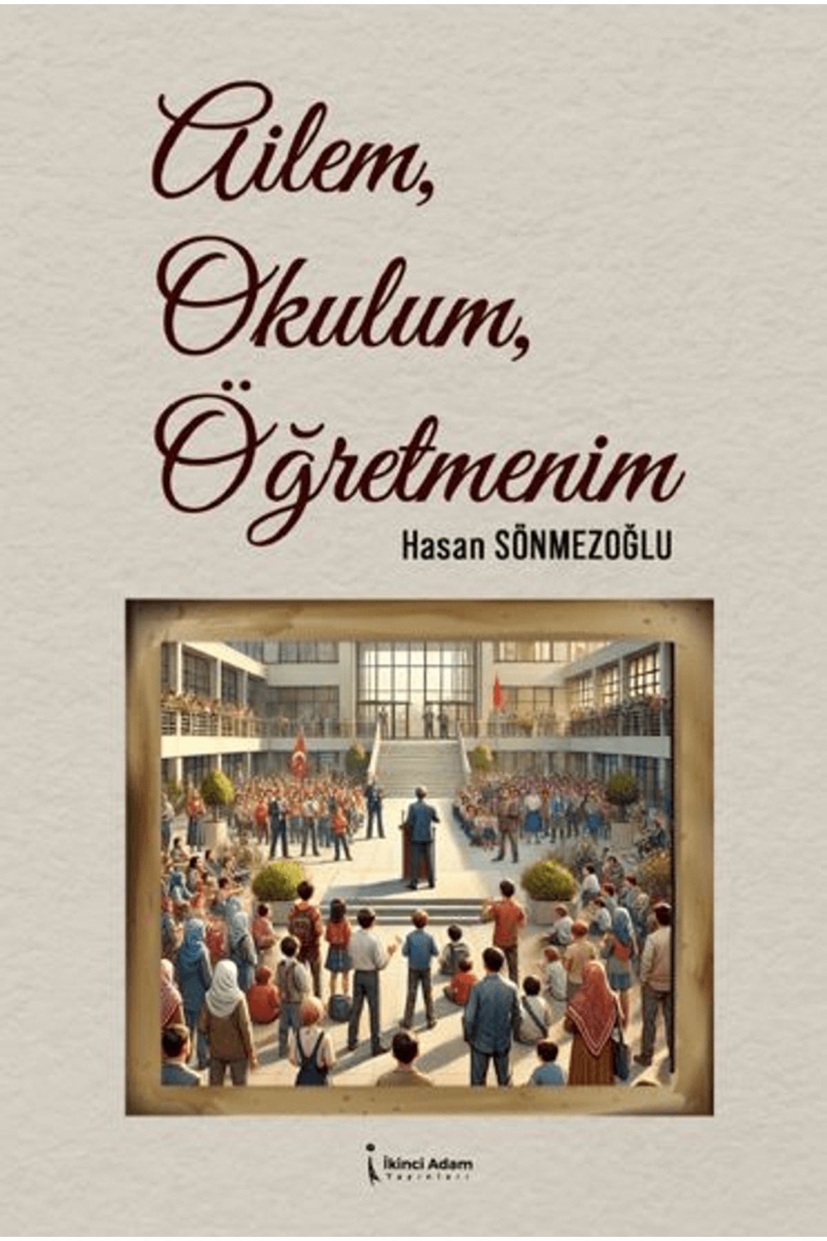 İkinci Adam Yayınları Ailem, Okulum, Öğretmenim / Hasan Sönmezoğlu / İkinci Adam Yayınları / 9786253732936