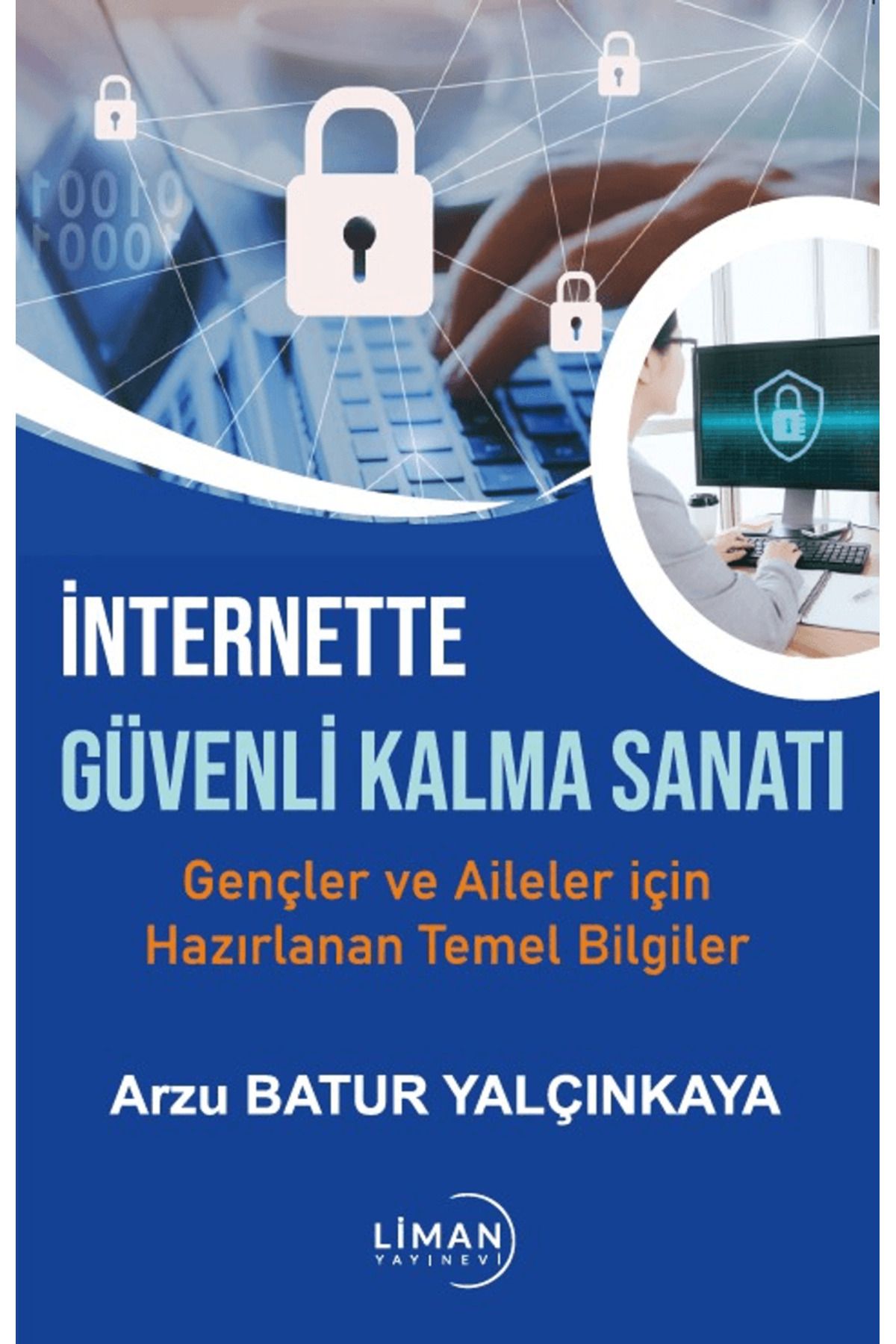 Liman Yayınevi İnternette Güvende Kalma Sanatı-gençler ve Aileler İçin Hazırlanan Temel Bilgiler / 9786256758032