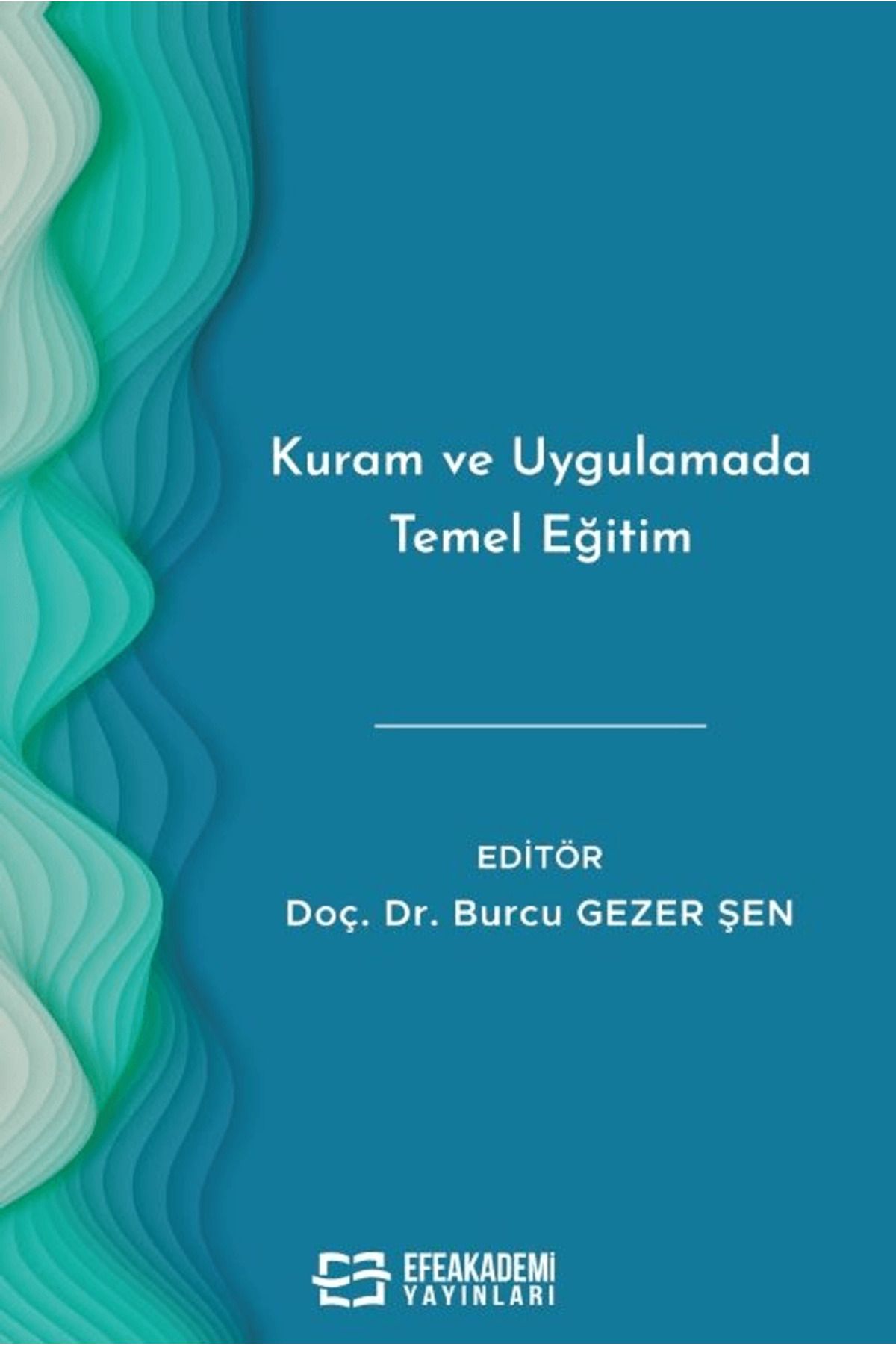 Efe Akademi Yayınları Kuram ve Uygulamada Temel Eğitim / Burcu Gezer Şen / Efe Akademi Yayınları / 9786256939257