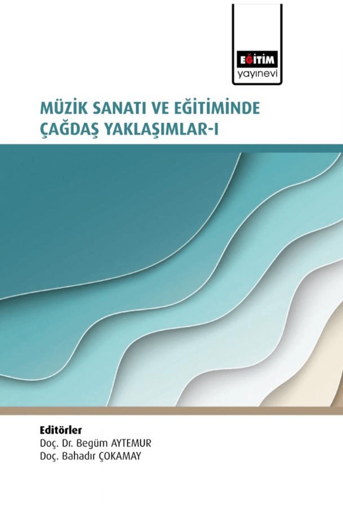 Eğitim Yayınevi Müzik Sanatı ve Eğitiminde Çağdaş Yaklaşımlar I / Eğitim Yayınevi - Bilimsel Eserler / 9786257405515