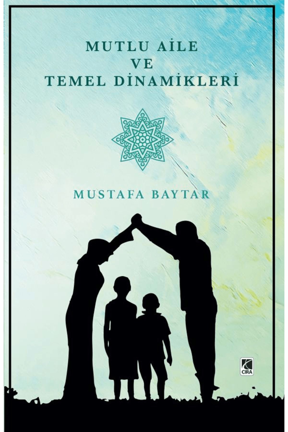 Çıra Yayınları Mutlu Aile ve Temel Dinamikleri / Mustafa Baytar / Çıra Yayınları / 9786257413381