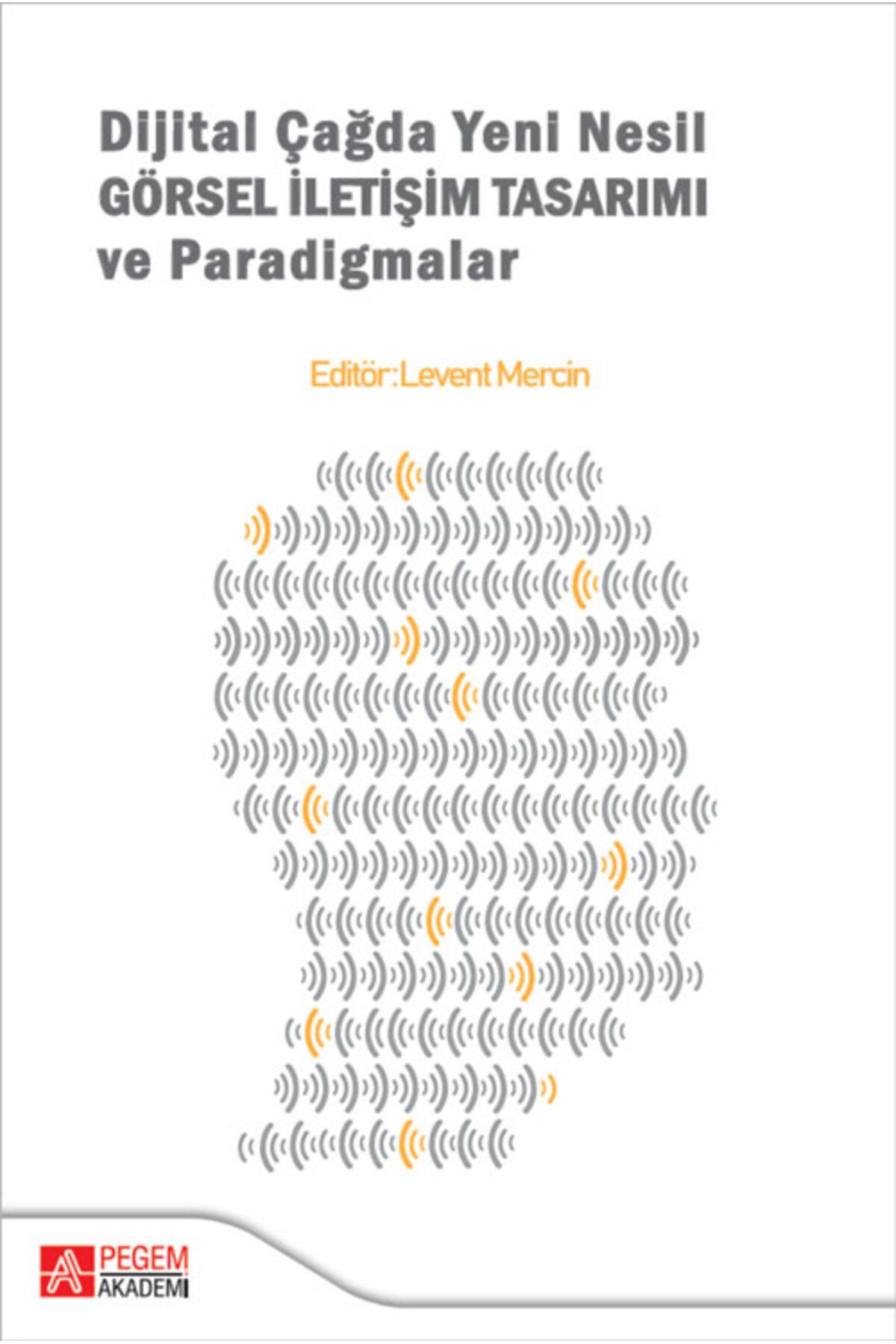 Pegem Akademi Yayıncılık Dijital Çağda Yeni Nesil Görsel İletişim Tasarımı ve Paradigmalar