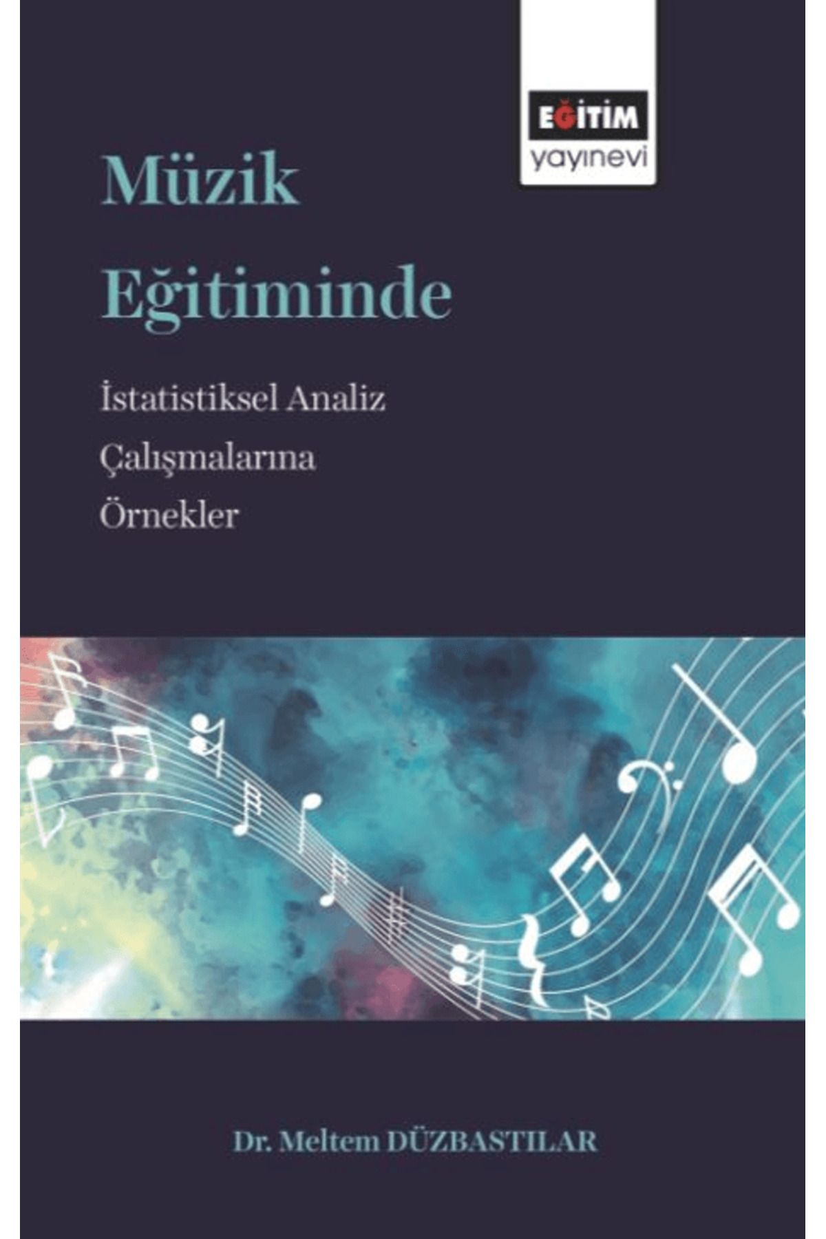 Eğitim Yayınevi Müzik Eğitiminde İstatistiksel Analiz Çalışmalarına Örnekler / 9786257316569