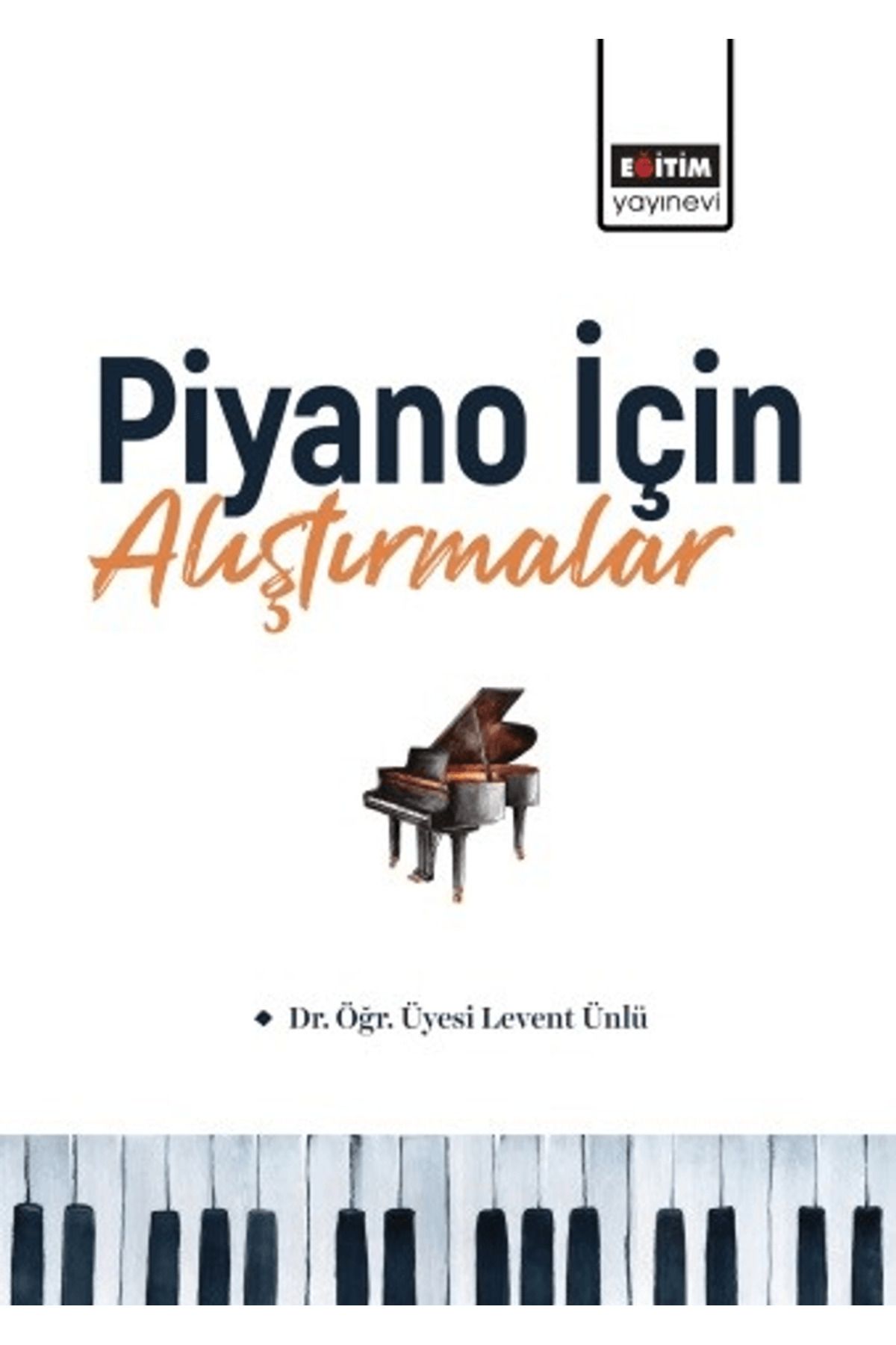 Eğitim Yayınevi Piyano İçin Alıştırmalar / Levent Ünlü / Eğitim Yayınevi - Bilimsel Eserler / 9786259910567