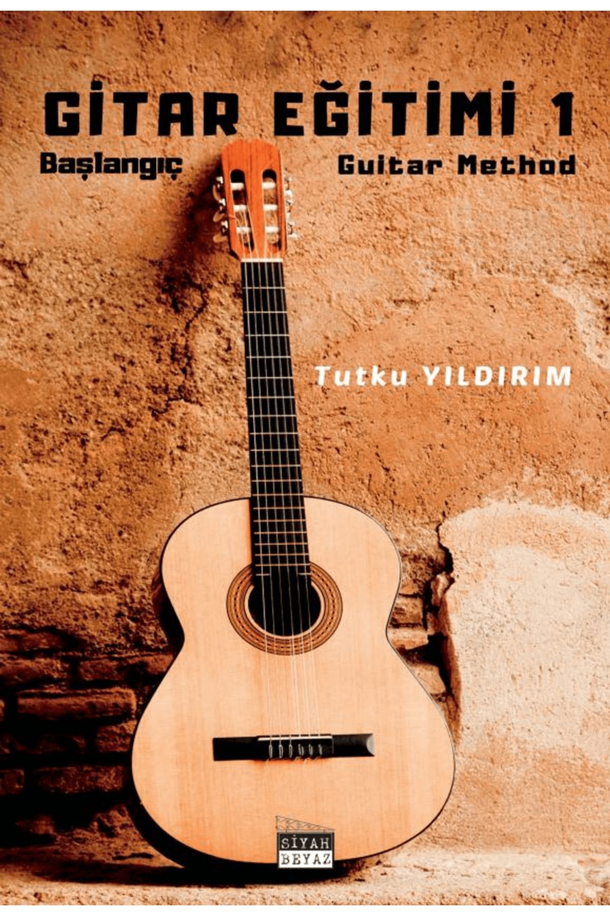 Siyah Beyaz Yayınları Gitar Eğitimi 1 / Tutku Yıldırım / Siyah Beyaz Yayınları / 9786257623704