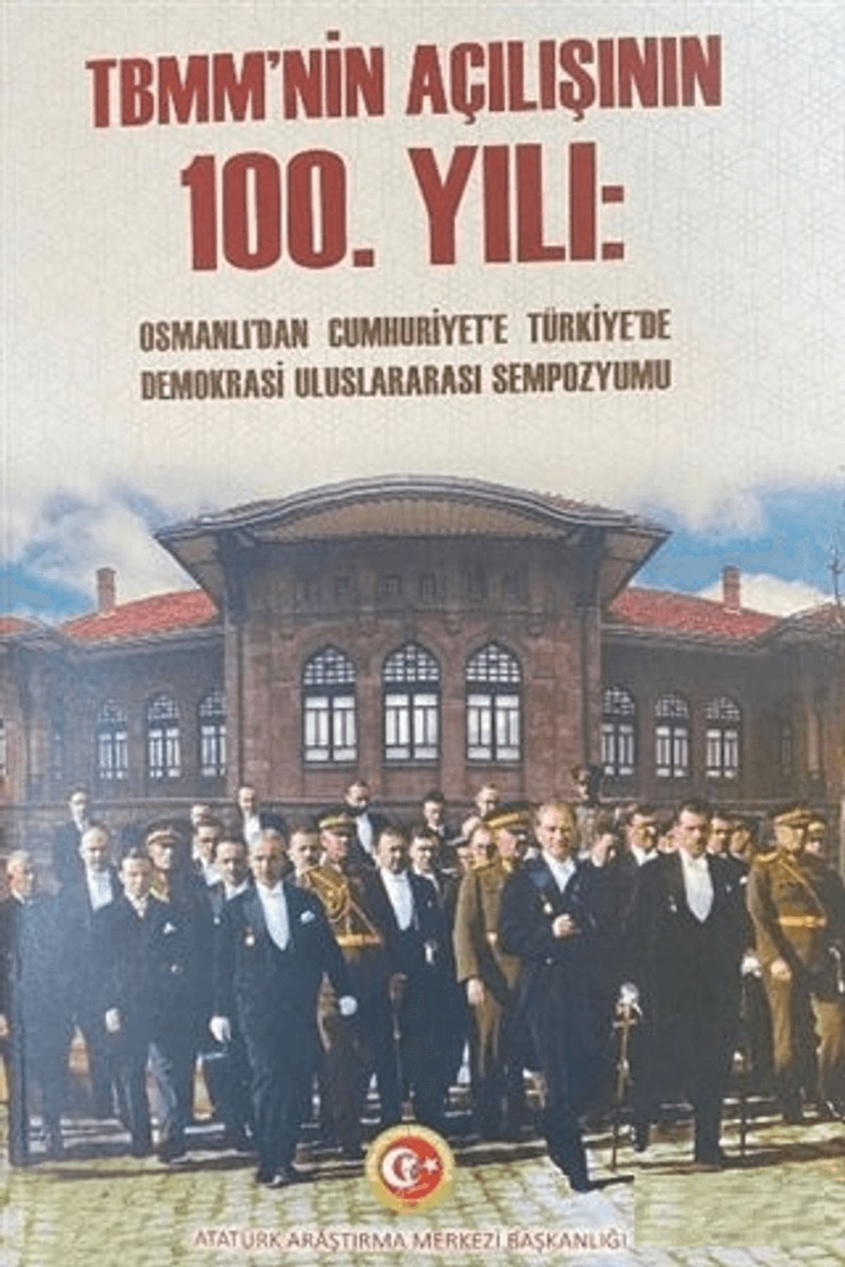 Atatürk Araştırma Merkezi TBMM'nin Açılışının 100. Yılı - Cilt 1 / Nilgün İnce / Atatürk Araştırma Merkezi / 9789751749604