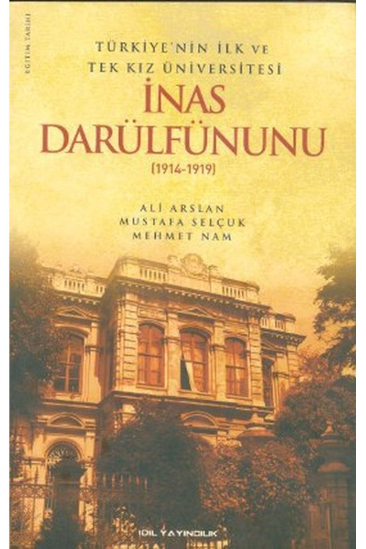 İdil Yayınları Türkiye'nin İlk ve Tek Kız Üniversitesi İnas Darülfünunu (1914-1919)