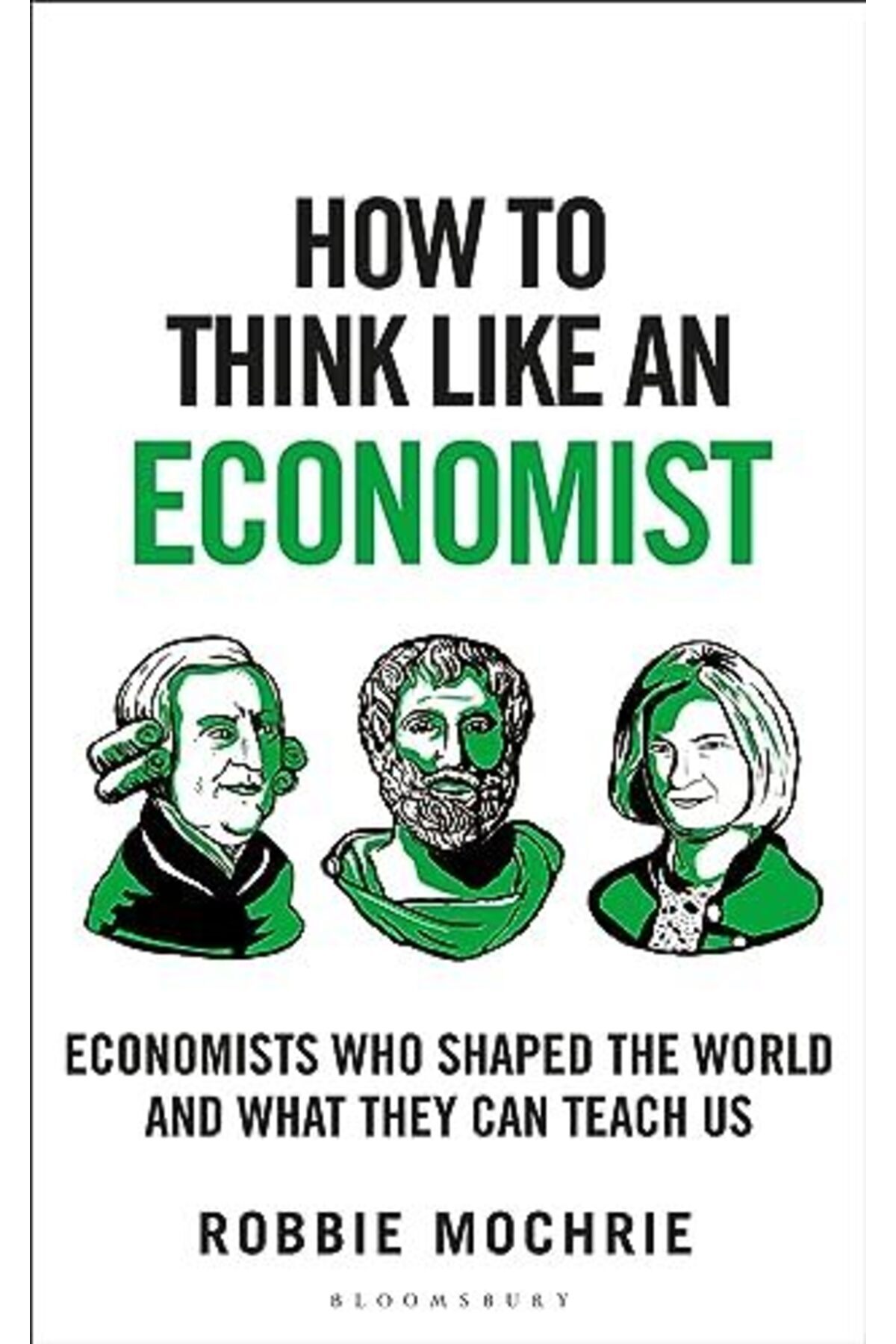 Bloomsbury-How to Think Like an Economist: Great Economists Who Shaped the World and What They Can Teach Us 1