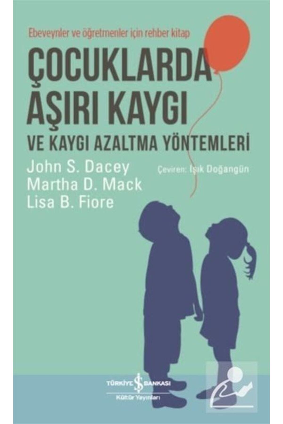 TÜRKİYE İŞ BANKASI KÜLTÜR YAYINLARI Çocuklarda Aşırı Kaygı Ve Kaygı Azaltma Yöntemleri & Ebeveynler Ve Öğretmenler Için Rehber Kitap