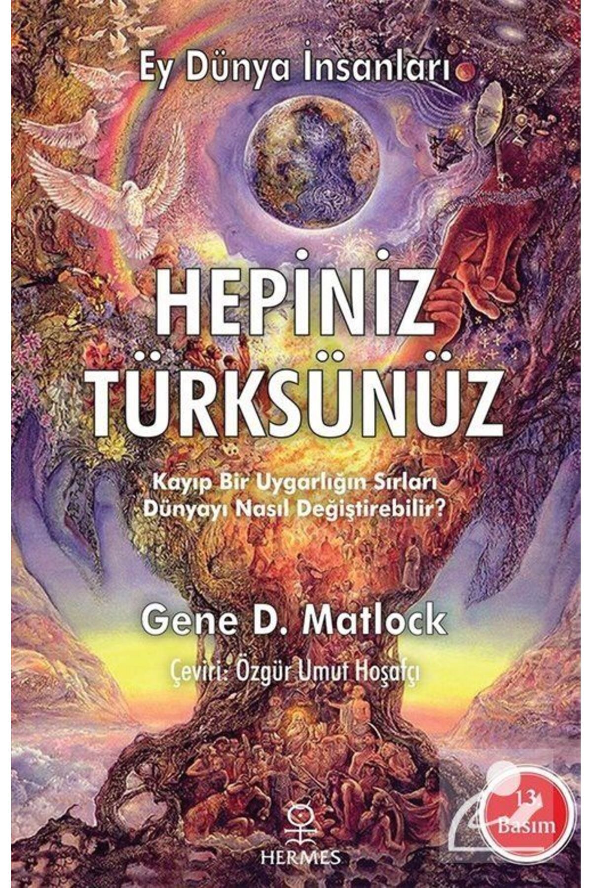 Hermes Yayınları Hepiniz Türksünüz Ey Dünya Insanları & Kayıp Bir Uygarlığın Sırları Dünyayı Nasıl Değiştirebilir