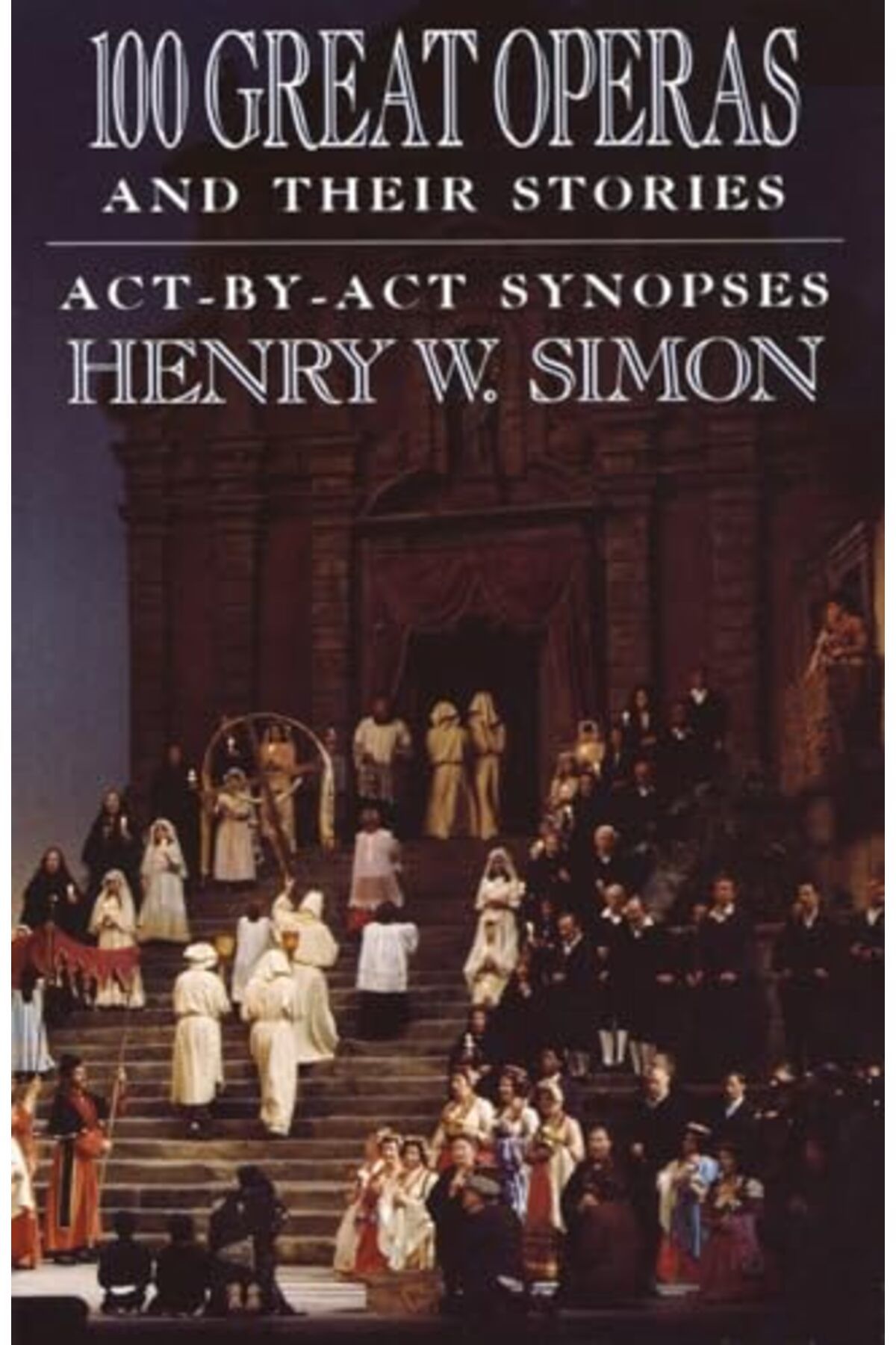 Bantam Doubleday Dell Publishing Group-100 Great Operas And Their Stories: Act-By-Act Synopses 1
