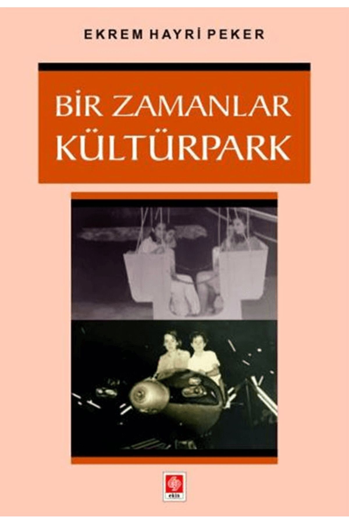 Ekin Basım Yayın Bir Zamanlar Kültürpark / Ekrem Hayri Peker / Ekin Basım Yayın / 9786256263727