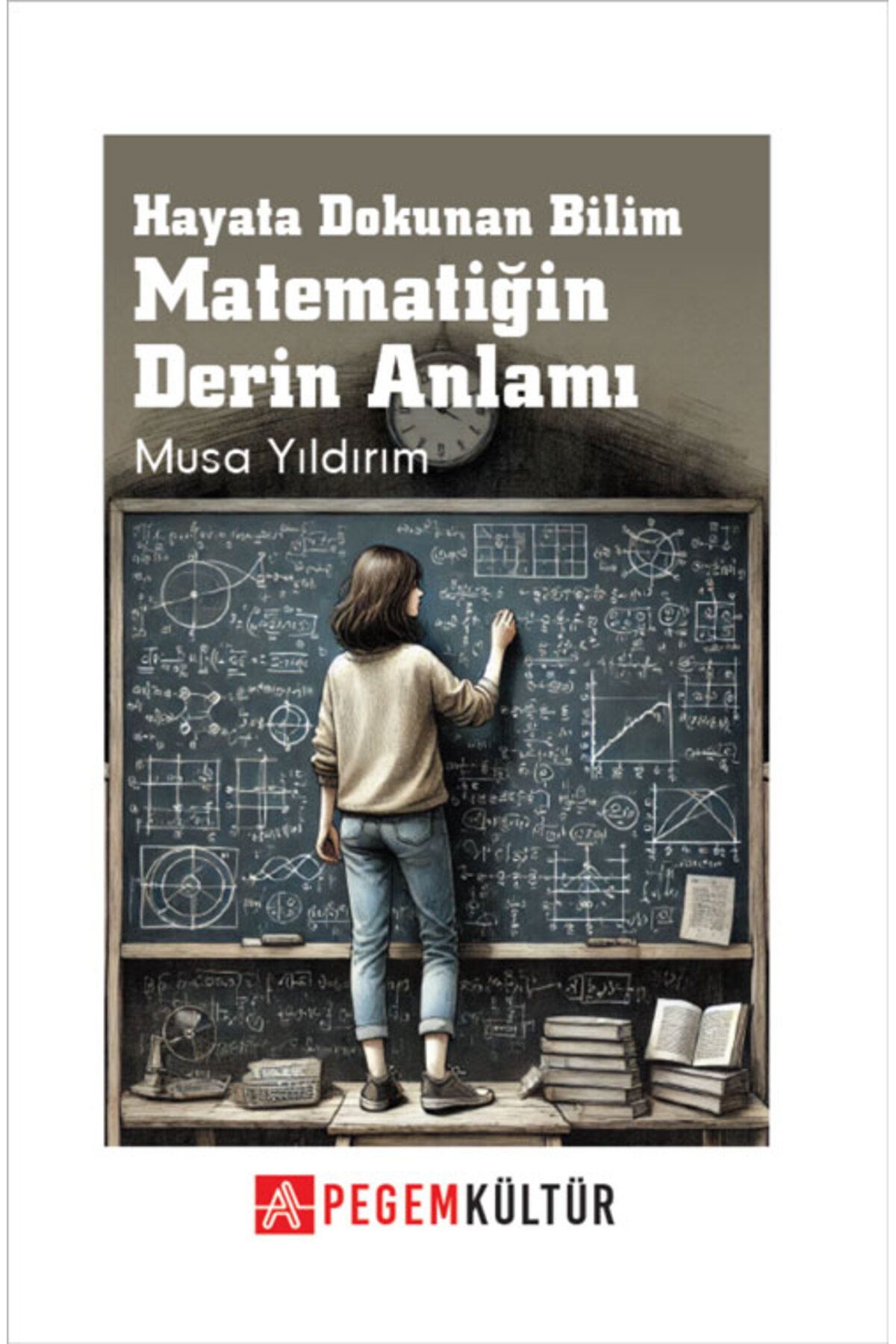 Pegem Akademi Yayıncılık Hayata Dokunan Bilim Matematiğin Derin Anlamı