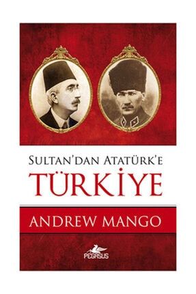 Sultan'dan Atatürk'e Türkiye - Andrew Mango 49168