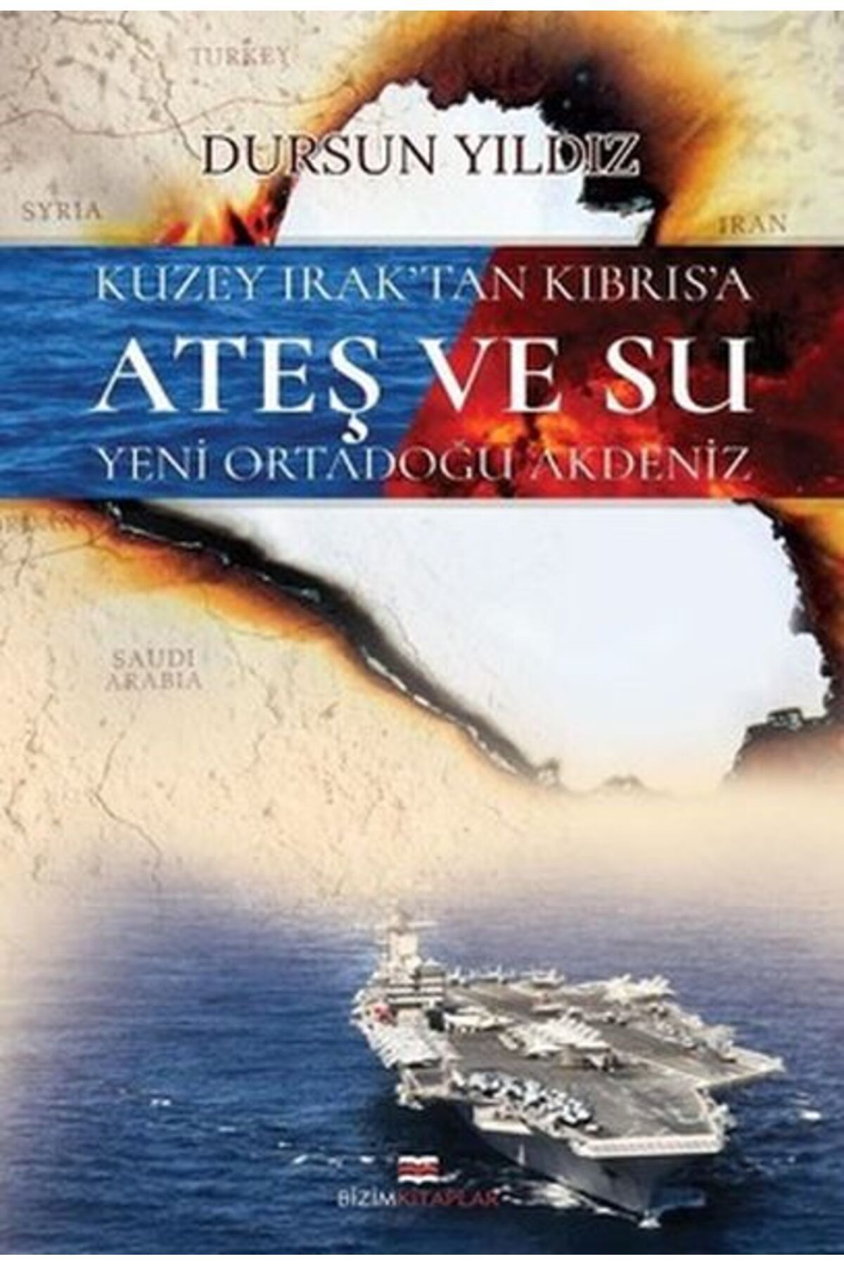 Bizim Kitaplar Yayınevi Kuzey Irak'tan Kıbrıs'a Ateş ve Su Yeni Ortadoğu Akdeniz