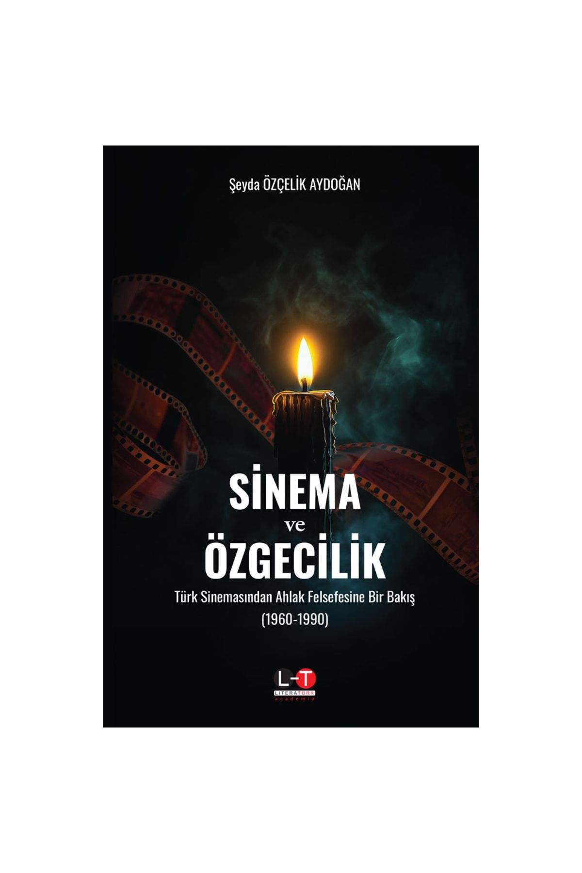 Literatürk Academia SİNEMA VE ÖZGECİLİK - Türk Sinemasından Ahlak Felsefesine Bir Bakış (1960-1990) - Şeyda ÖZÇELİK AYDO